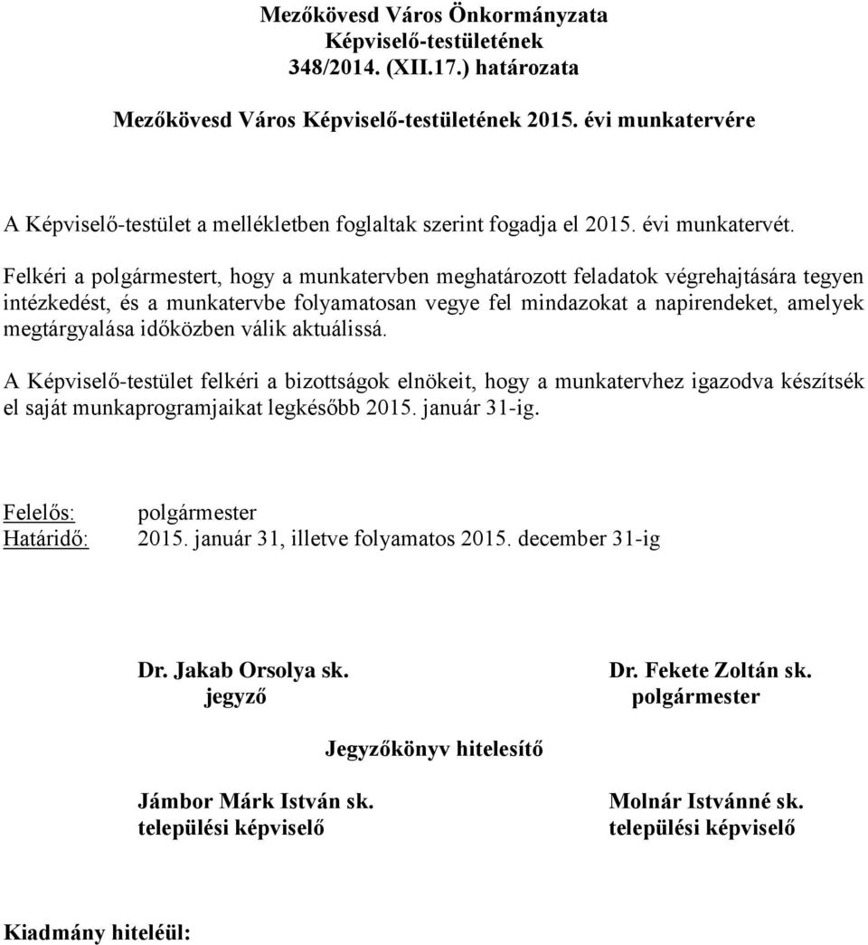 Felkéri a t, hogy a munkatervben meghatározott feladatok végrehajtására tegyen intézkedést, és a munkatervbe folyamatosan vegye fel mindazokat a napirendeket, amelyek megtárgyalása időközben válik