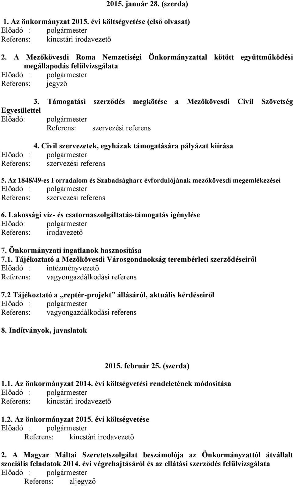 Támogatási szerződés megkötése a Mezőkövesdi Civil Szövetség Referens: szervezési referens Előadó : Referens: 4. Civil szervezetek, egyházak támogatására pályázat kiírása szervezési referens 5.