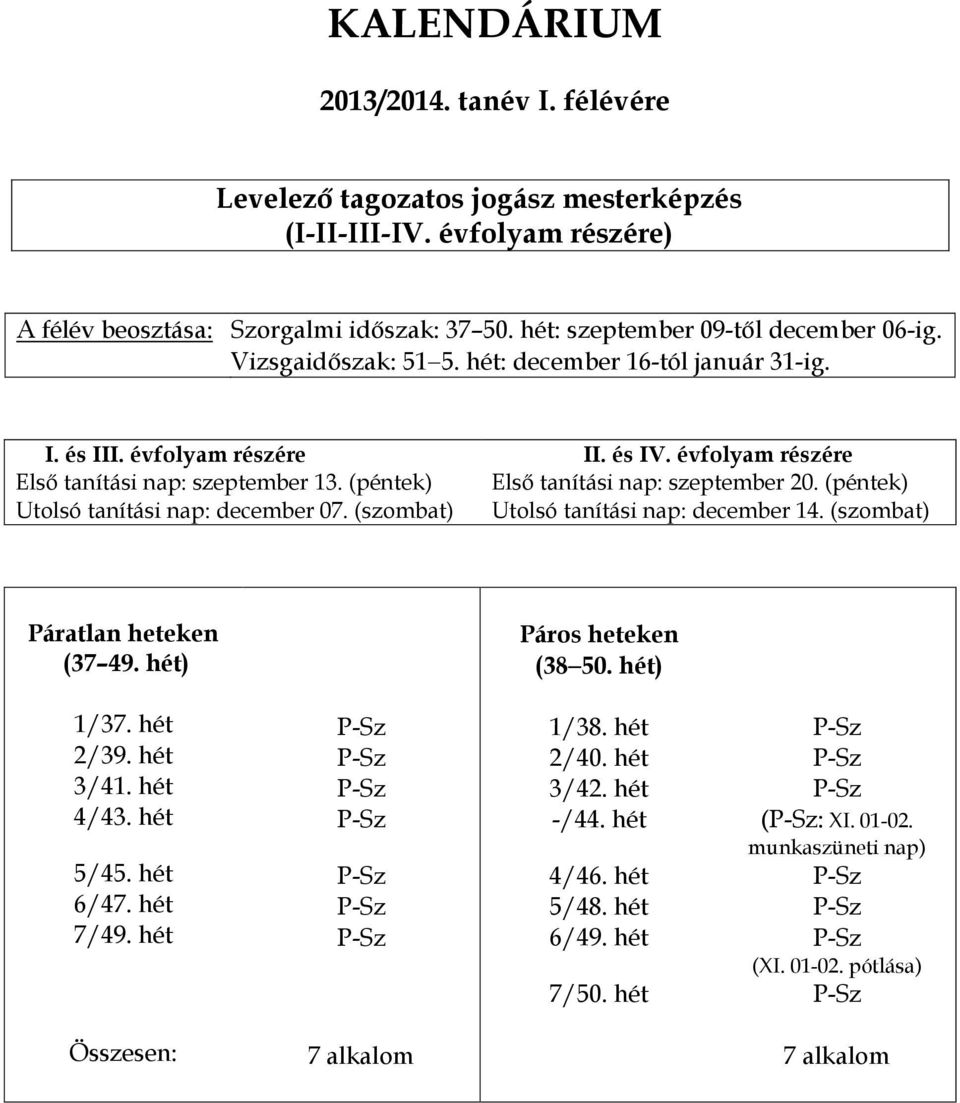 (péntek) Utolsó tanítási nap: december 07. (szombat) II. és IV. évfolyam részére Első tanítási nap: szeptember 20. (péntek) Utolsó tanítási nap: december 14. (szombat) Páratlan heteken (37 49.