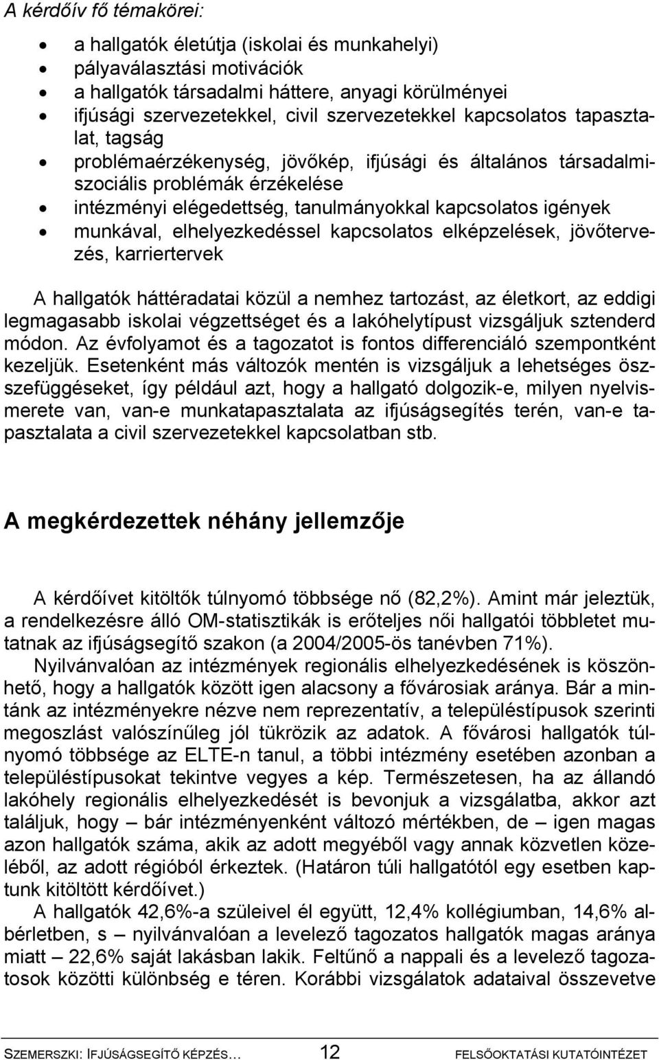 elhelyezkedéssel kapcsolatos elképzelések, jövőtervezés, karriertervek A hallgatók háttéradatai közül a nemhez tartozást, az életkort, az eddigi legmagasabb iskolai végzettséget és a lakóhelytípust