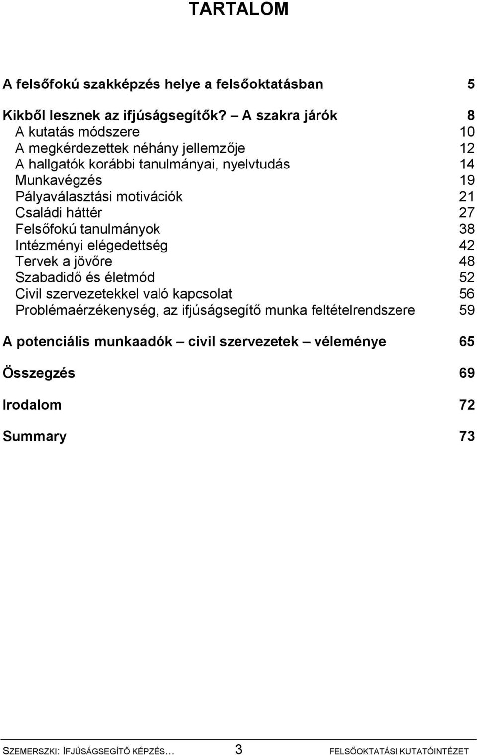 motivációk 21 Családi háttér 27 Felsőfokú tanulmányok 38 Intézményi elégedettség 42 Tervek a jövőre 48 Szabadidő és életmód 52 Civil szervezetekkel való