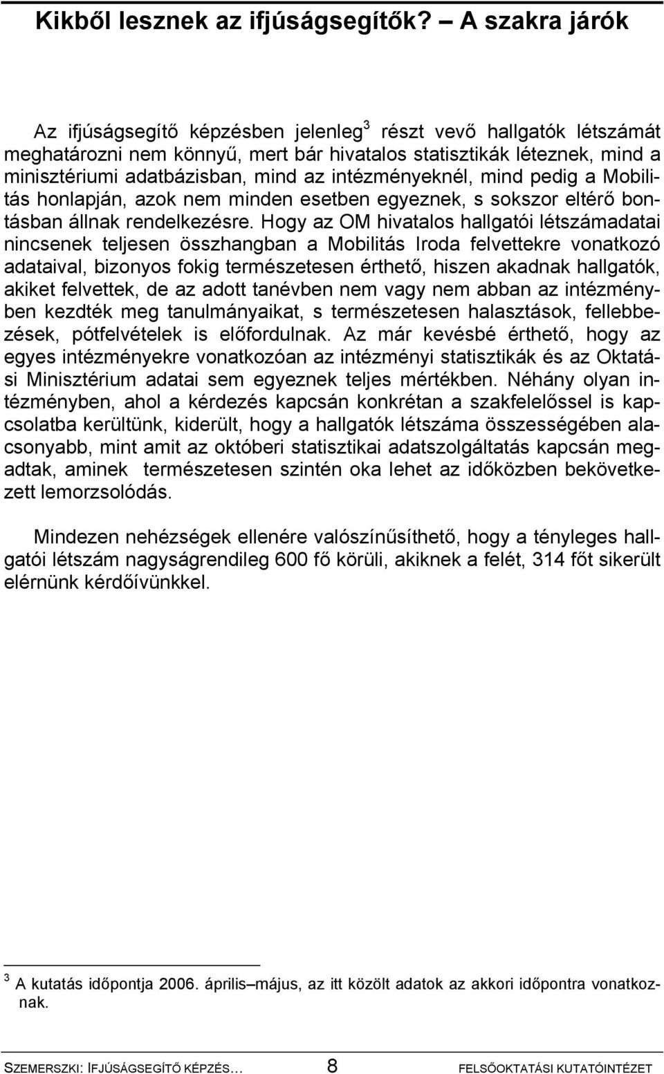 intézményeknél, mind pedig a Mobilitás honlapján, azok nem minden esetben egyeznek, s sokszor eltérő bontásban állnak rendelkezésre.