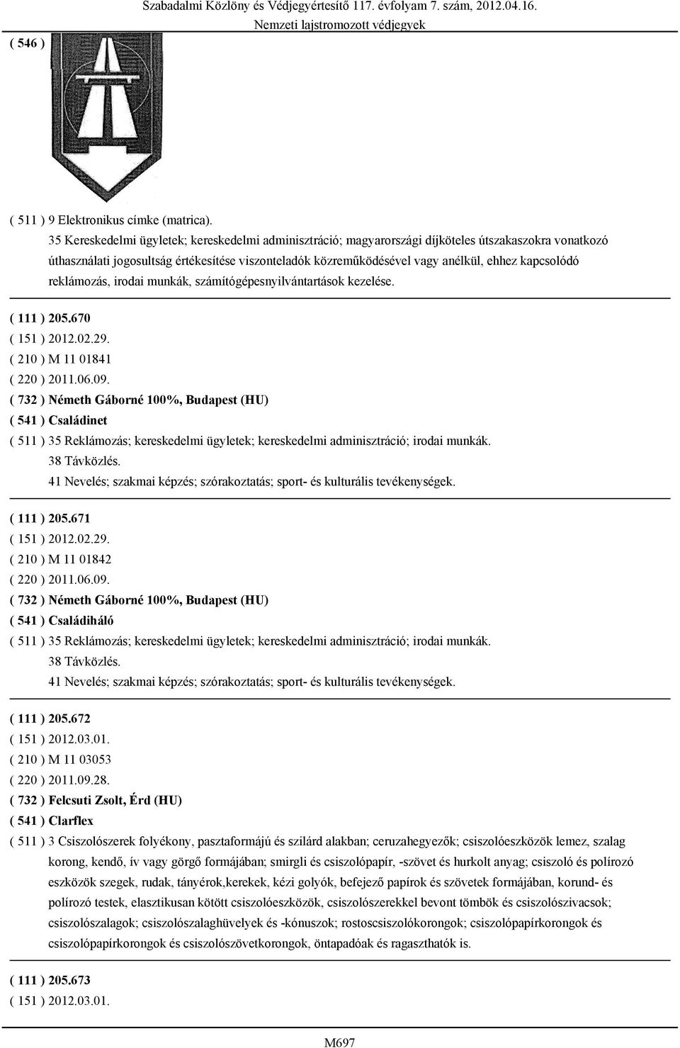 kapcsolódó reklámozás, irodai munkák, számítógépesnyilvántartások kezelése. ( 111 ) 205.670 ( 151 ) 2012.02.29. ( 210 ) M 11 01841 ( 220 ) 2011.06.09.