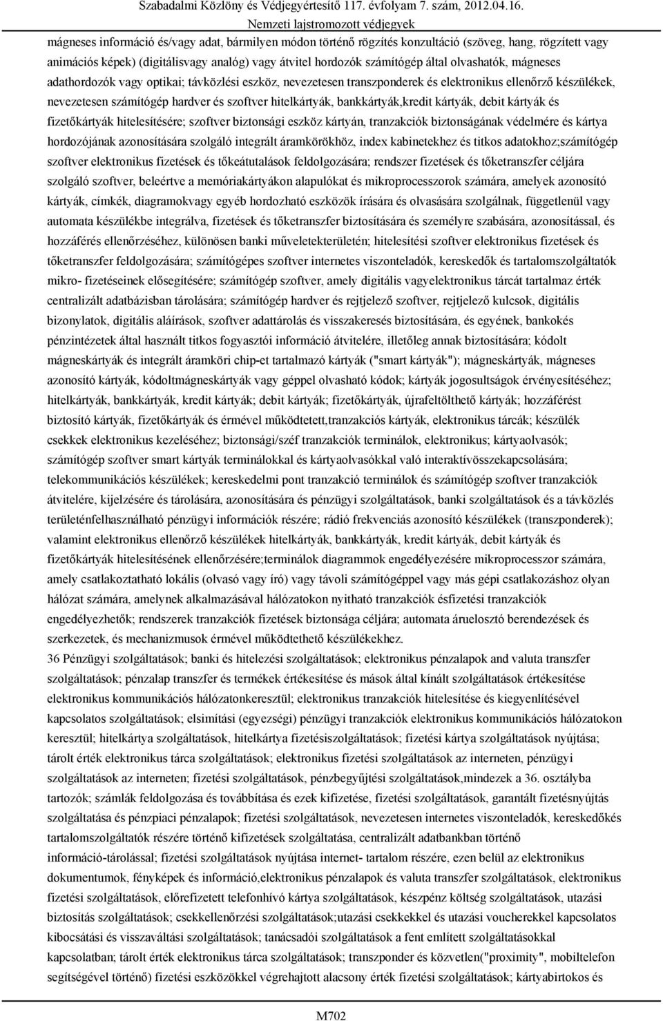 kártyák, debit kártyák és fizetőkártyák hitelesítésére; szoftver biztonsági eszköz kártyán, tranzakciók biztonságának védelmére és kártya hordozójának azonosítására szolgáló integrált áramkörökhöz,