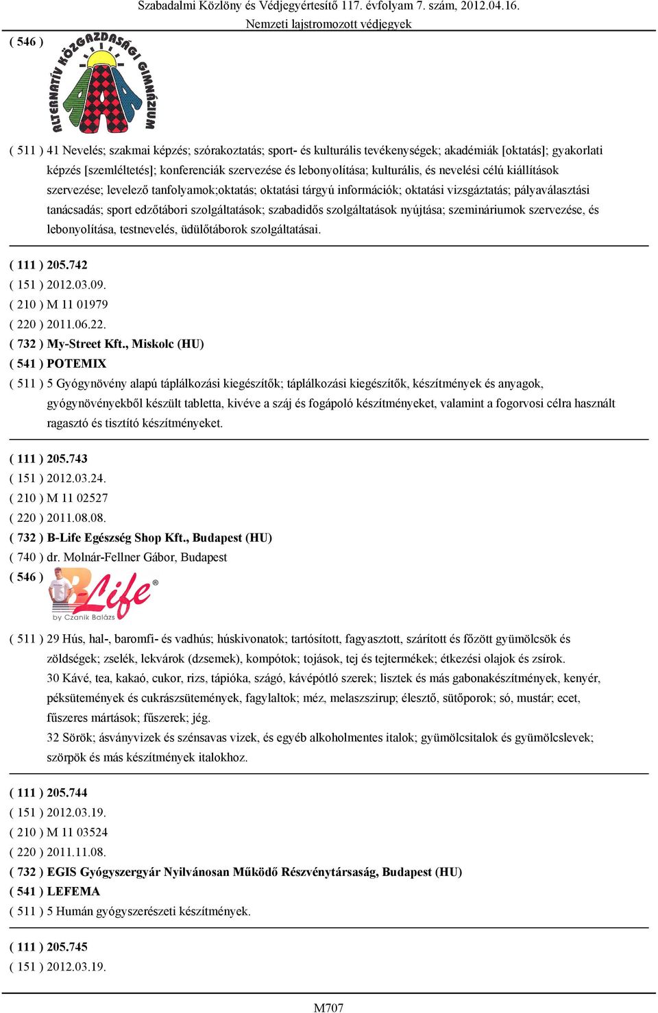 szolgáltatások nyújtása; szemináriumok szervezése, és lebonyolítása, testnevelés, üdülőtáborok szolgáltatásai. ( 111 ) 205.742 ( 210 ) M 11 01979 ( 220 ) 2011.06.22. ( 732 ) My-Street Kft.