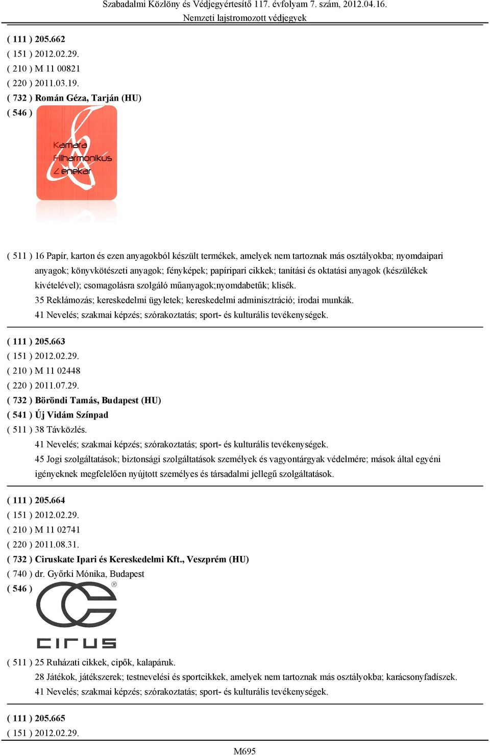 cikkek; tanítási és oktatási anyagok (készülékek kivételével); csomagolásra szolgáló műanyagok;nyomdabetűk; klisék. 35 Reklámozás; kereskedelmi ügyletek; kereskedelmi adminisztráció; irodai munkák.