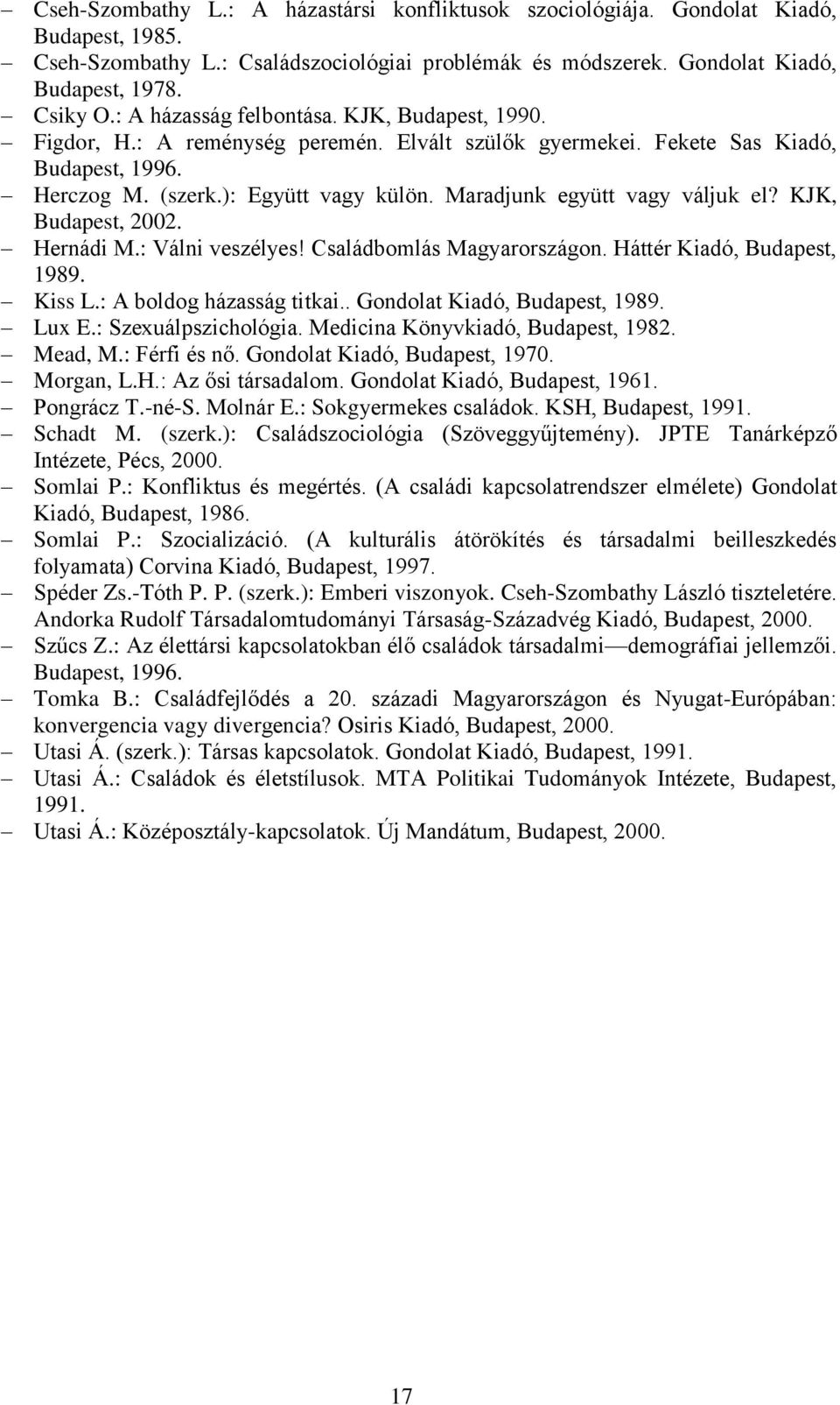 Maradjunk együtt vagy váljuk el? KJK, Budapest, 2002. Hernádi M.: Válni veszélyes! Családbomlás Magyarországon. Háttér Kiadó, Budapest, 1989. Kiss L.: A boldog házasság titkai.