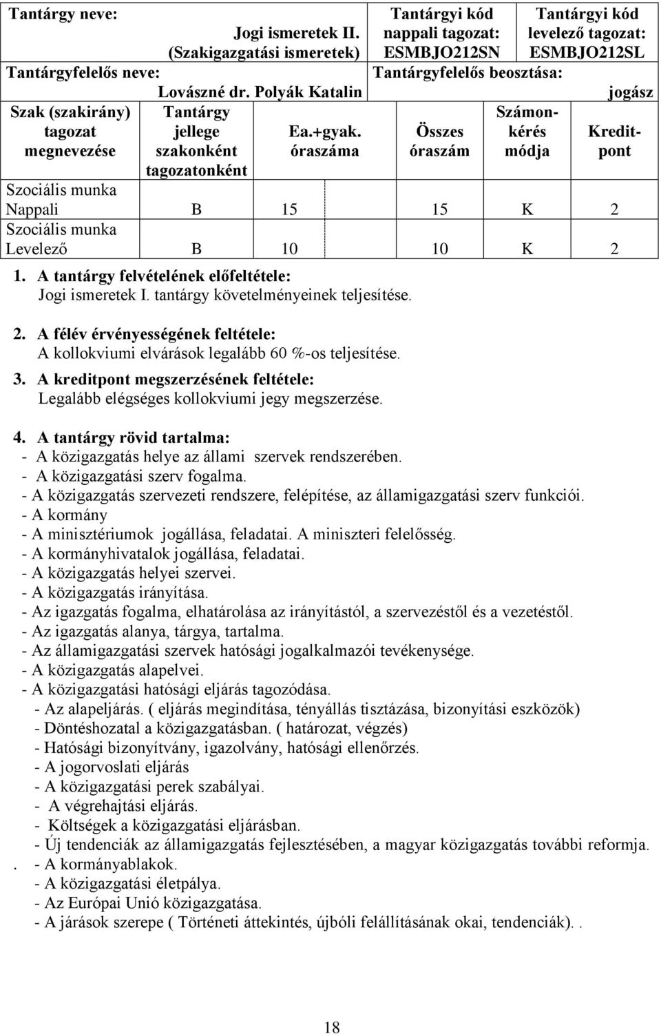 Nappali B 15 15 K 2 Levelező B 10 10 K 2 1. A tantárgy felvételének előfeltétele: Jogi ismeretek I. tantárgy követelményeinek teljesítése. 2. A félév érvényességének feltétele: A kollokviumi elvárások legalább 60 %-os teljesítése.