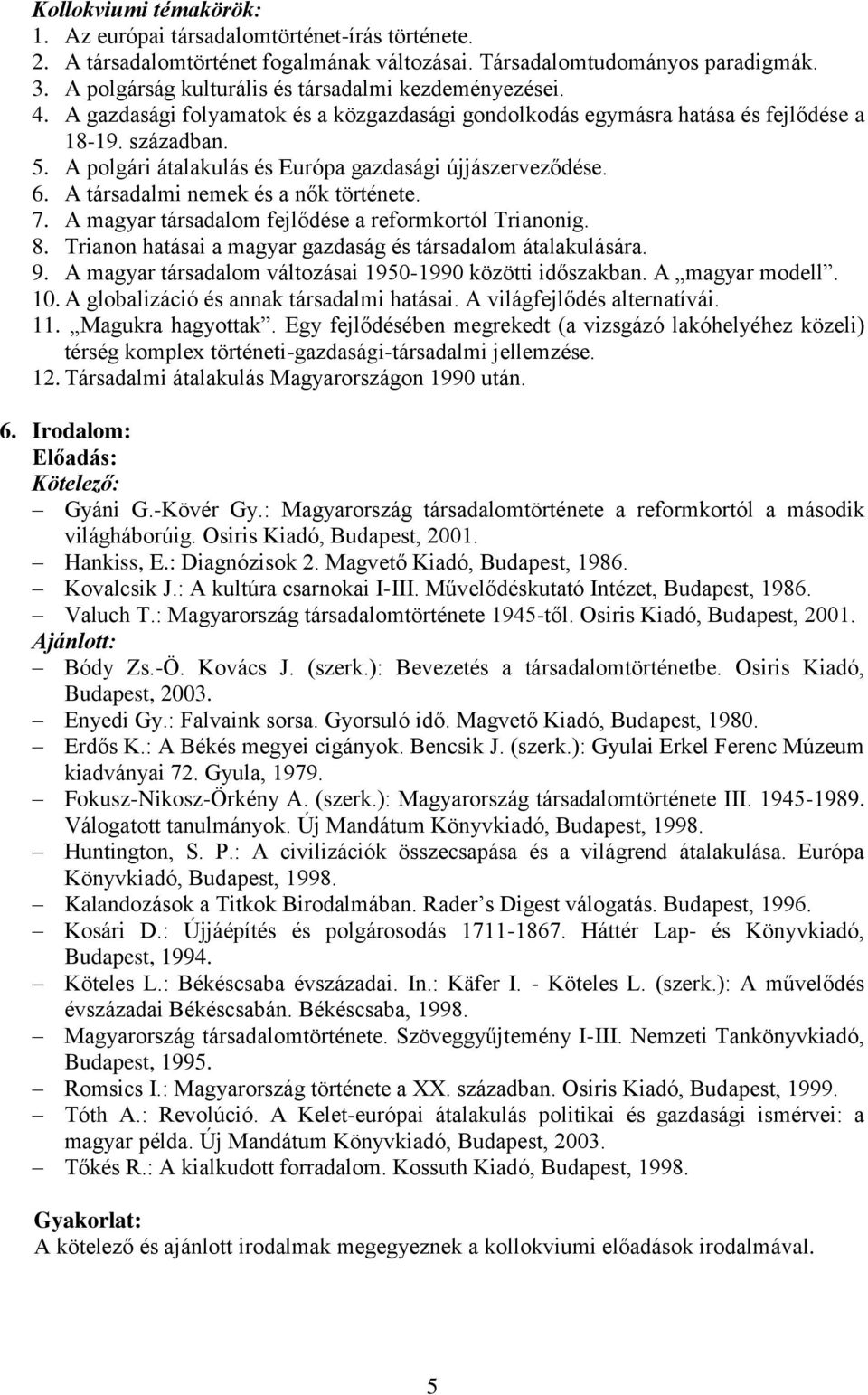 A polgári átalakulás és Európa gazdasági újjászerveződése. 6. A társadalmi nemek és a nők története. 7. A magyar társadalom fejlődése a reformkortól Trianonig. 8.