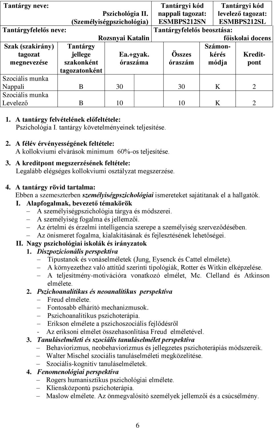 1. A tantárgy felvételének előfeltétele: Pszichológia I. tantárgy követelményeinek teljesítése. 2. A félév érvényességének feltétele: A kollokviumi elvárások minimum 60%-os teljesítése. 3.