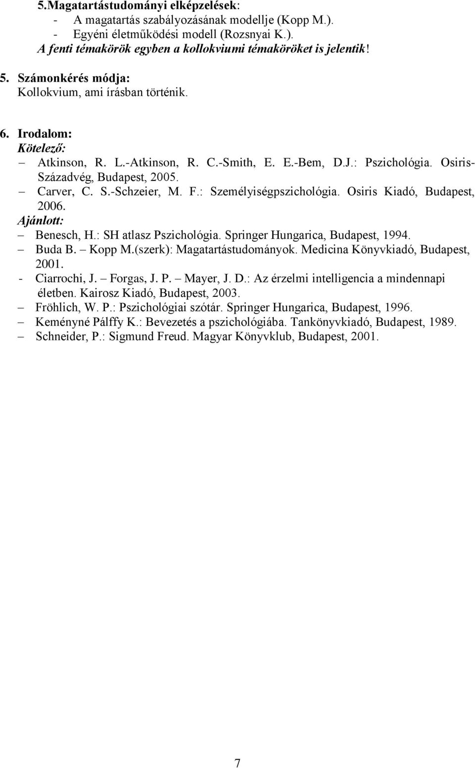 F.: Személyiségpszichológia. Osiris Kiadó, Budapest, 2006. Ajánlott: Benesch, H.: SH atlasz Pszichológia. Springer Hungarica, Budapest, 1994. Buda B. Kopp M.(szerk): Magatartástudományok.