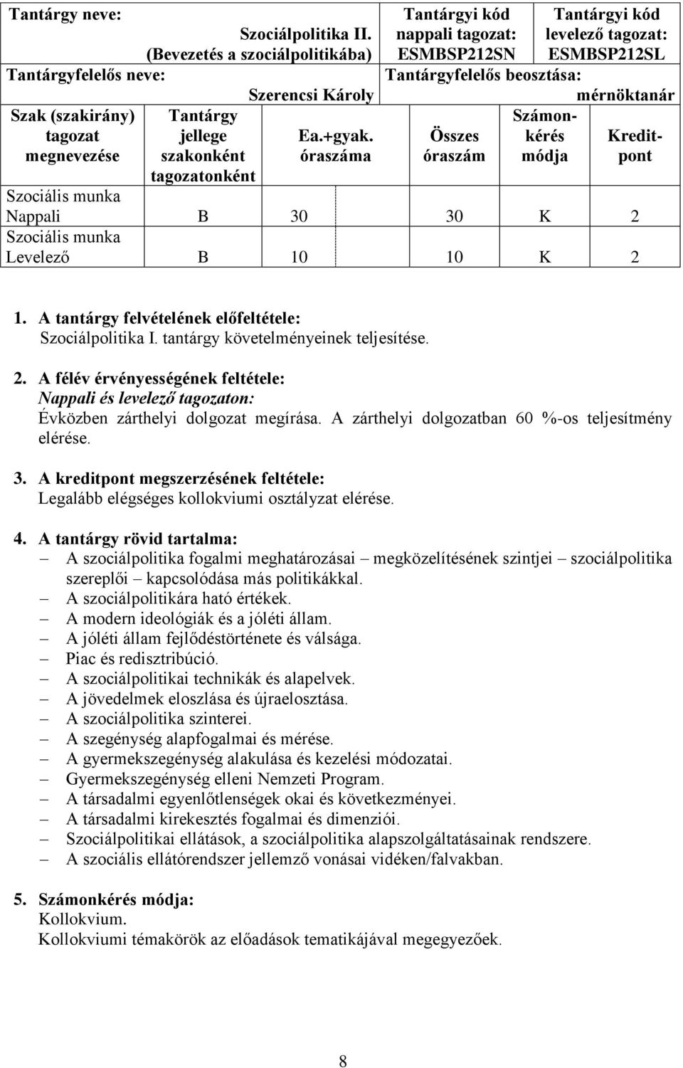 módja pont Nappali B 30 30 K 2 Levelező B 10 10 K 2 1. A tantárgy felvételének előfeltétele: Szociálpolitika I. tantárgy követelményeinek teljesítése. 2. A félév érvényességének feltétele: Nappali és levelező tagozaton: Évközben zárthelyi dolgozat megírása.