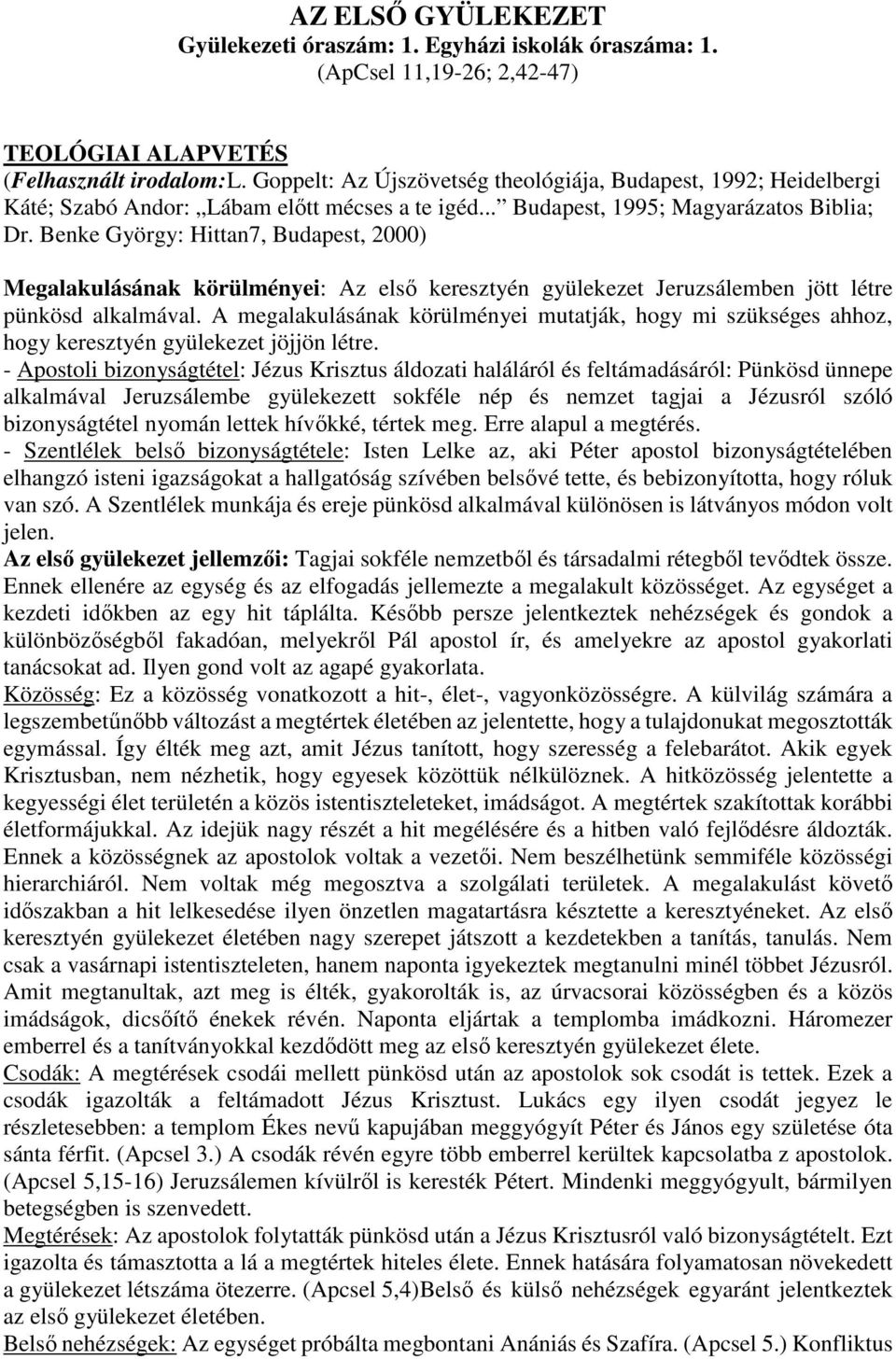 Benke György: Hittan7, Budapest, 2000) Megalakulásának körülményei: Az első keresztyén gyülekezet Jeruzsálemben jött létre pünkösd alkalmával.