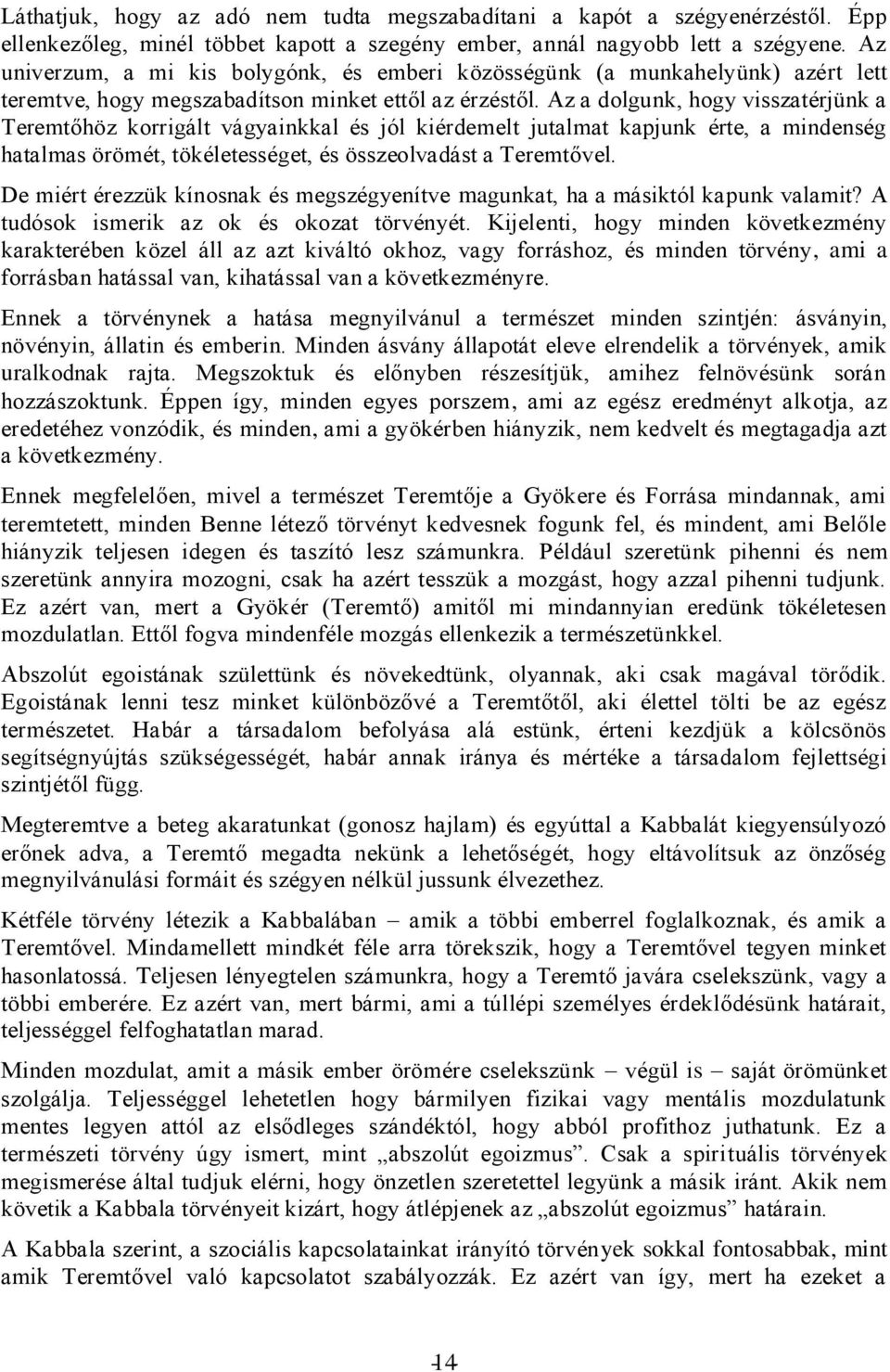 Az a dolgunk, hogy visszatérjünk a Teremtőhöz korrigált vágyainkkal és jól kiérdemelt jutalmat kapjunk érte, a mindenség hatalmas örömét, tökéletességet, és összeolvadást a Teremtővel.