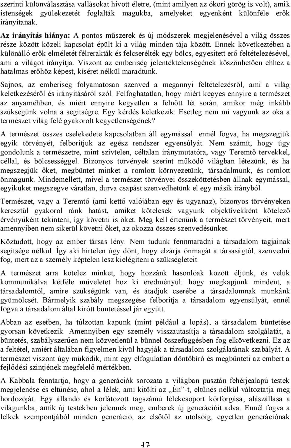 Ennek következtében a különálló erők elméletét félrerakták és felcserélték egy bölcs, egyesített erő feltételezésével, ami a világot irányítja.