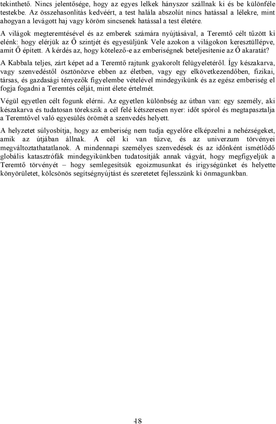 A világok megteremtésével és az emberek számára nyújtásával, a Teremtő célt tűzött ki elénk: hogy elérjük az Ő szintjét és egyesüljünk Vele azokon a világokon keresztüllépve, amit Ő épített.