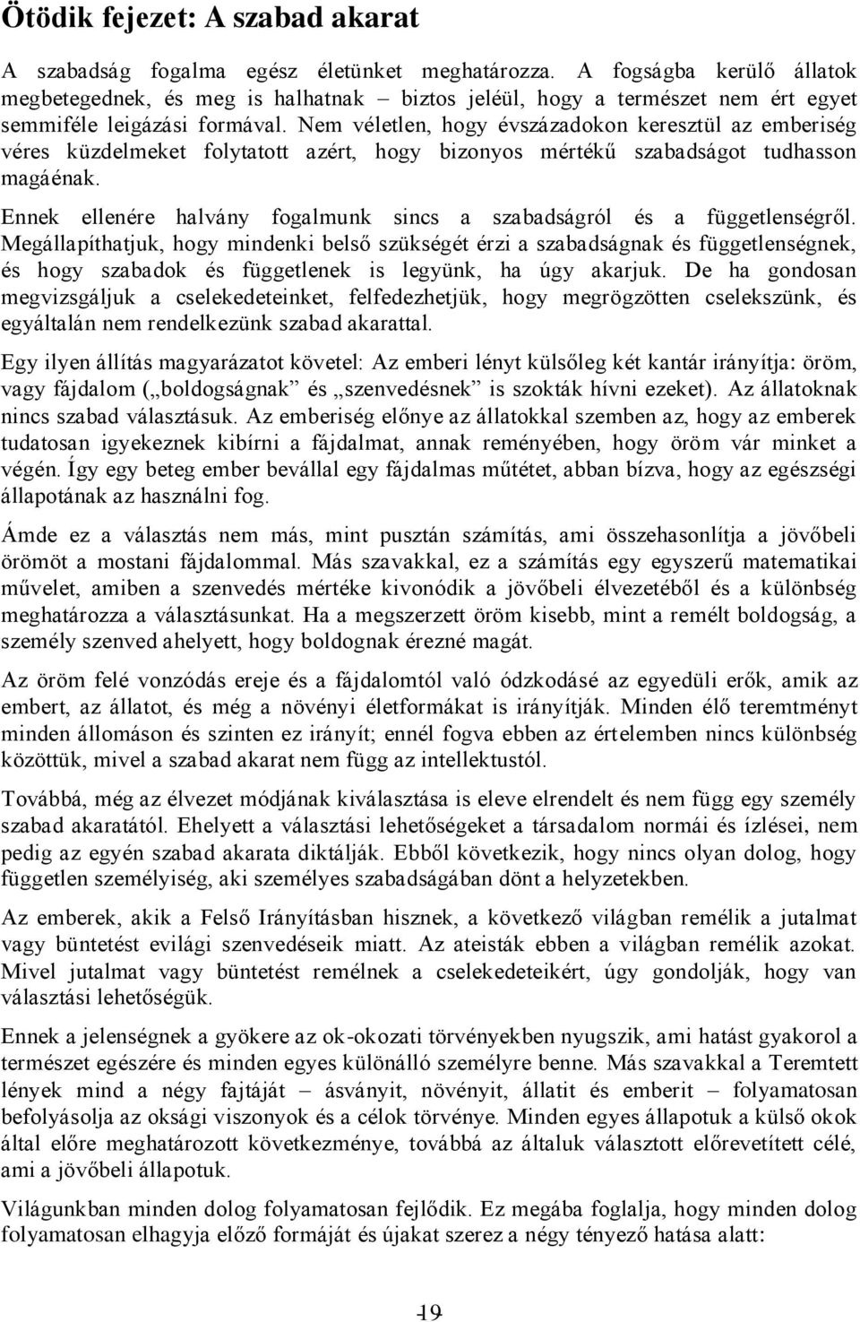 Nem véletlen, hogy évszázadokon keresztül az emberiség véres küzdelmeket folytatott azért, hogy bizonyos mértékű szabadságot tudhasson magáénak.