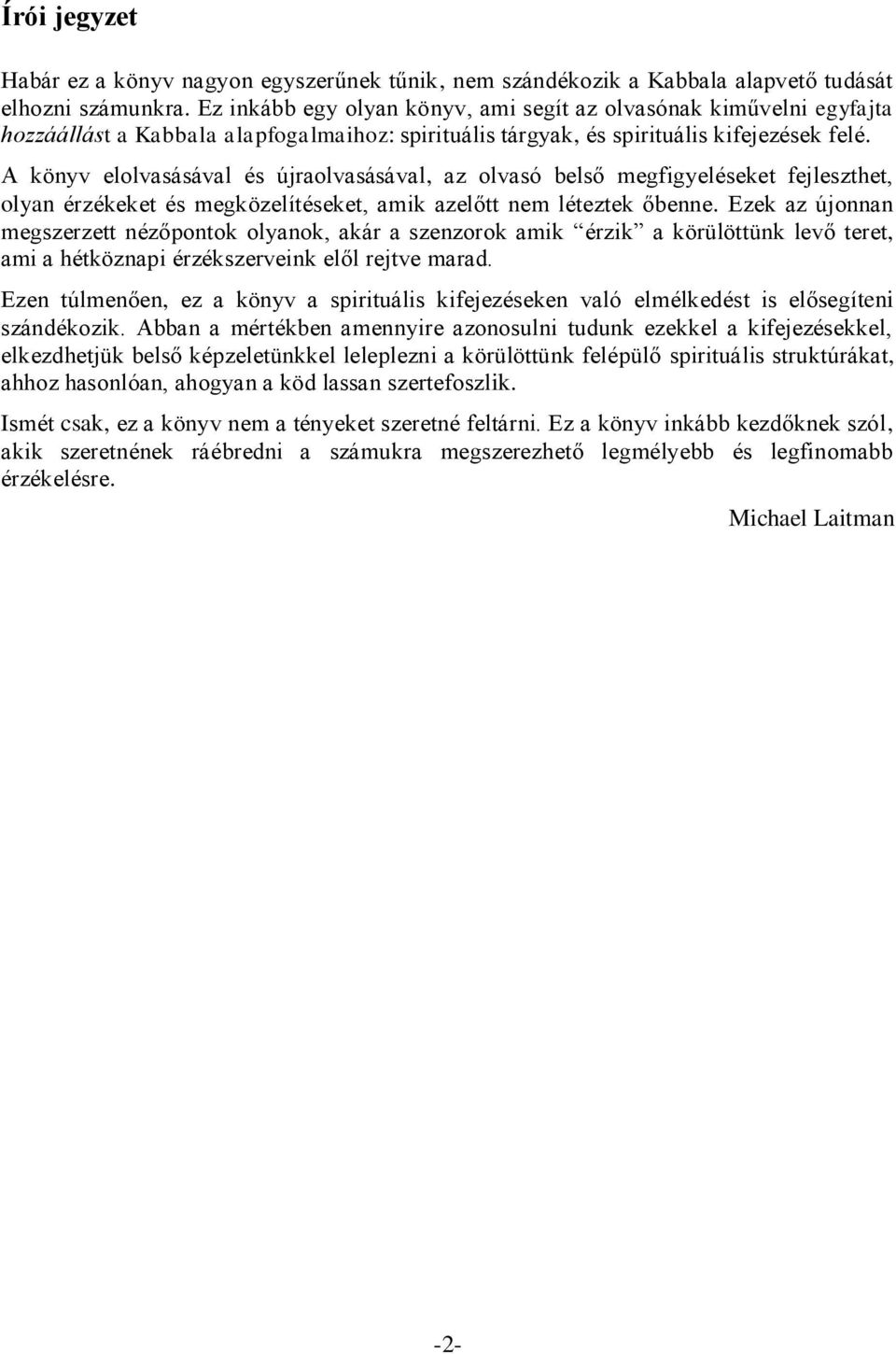 A könyv elolvasásával és újraolvasásával, az olvasó belső megfigyeléseket fejleszthet, olyan érzékeket és megközelítéseket, amik azelőtt nem léteztek őbenne.