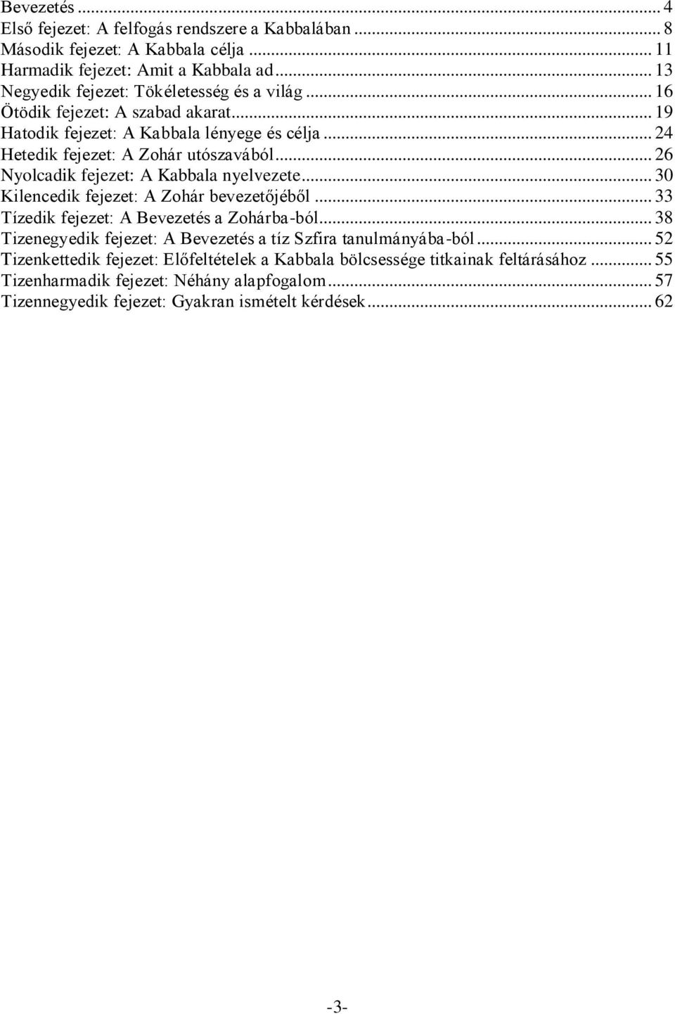 .. 26 Nyolcadik fejezet: A Kabbala nyelvezete... 30 Kilencedik fejezet: A Zohár bevezetőjéből... 33 Tízedik fejezet: A Bevezetés a Zohárba-ból.