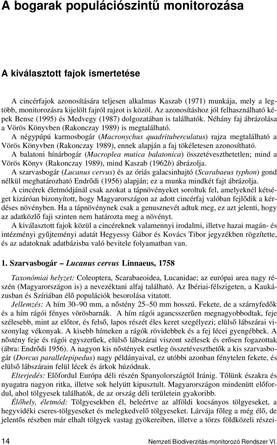 A négypúpú karmosbogár (Macronychus quadrituberculatus) rajza megtalálható a Vörös Könyvben (Rakonczay 1989), ennek alapján a faj tökéletesen azonosítható.