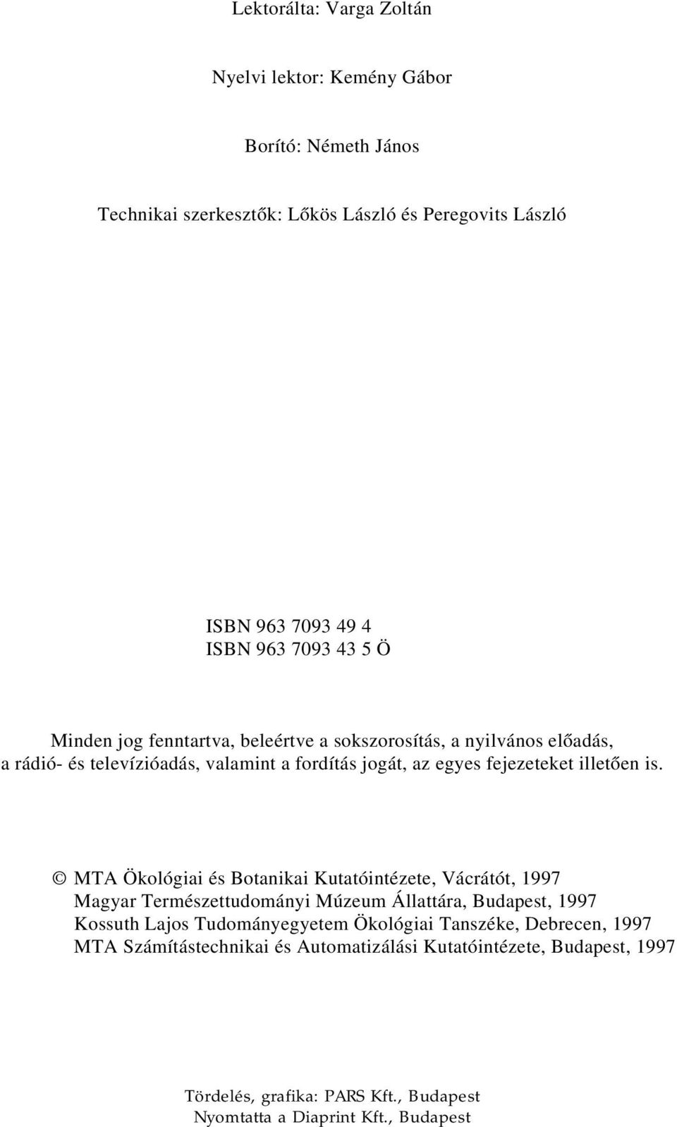 MTA Ökológiai és Botanikai Kutatóintézete, Vácrátót, 1997 Magyar Természettudományi Múzeum Állattára, Budapest, 1997 Kossuth Lajos Tudományegyetem Ökológiai