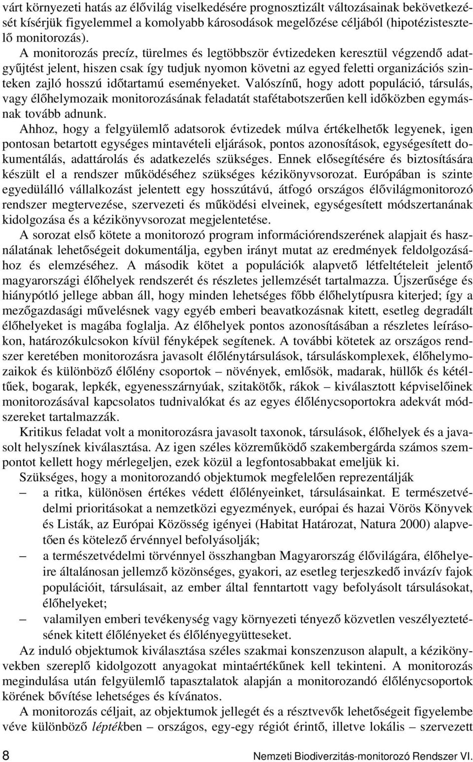 eseményeket. Valószínű, hogy adott populáció, társulás, vagy élőhelymozaik monitorozásának feladatát stafétabotszerűen kell időközben egymásnak tovább adnunk.