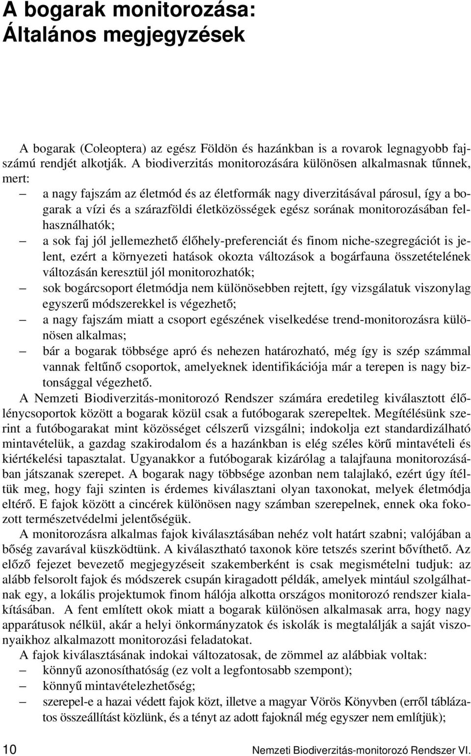 sorának monitorozásában felhasználhatók; a sok faj jól jellemezhető élőhely-preferenciát és finom niche-szegregációt is jelent, ezért a környezeti hatások okozta változások a bogárfauna