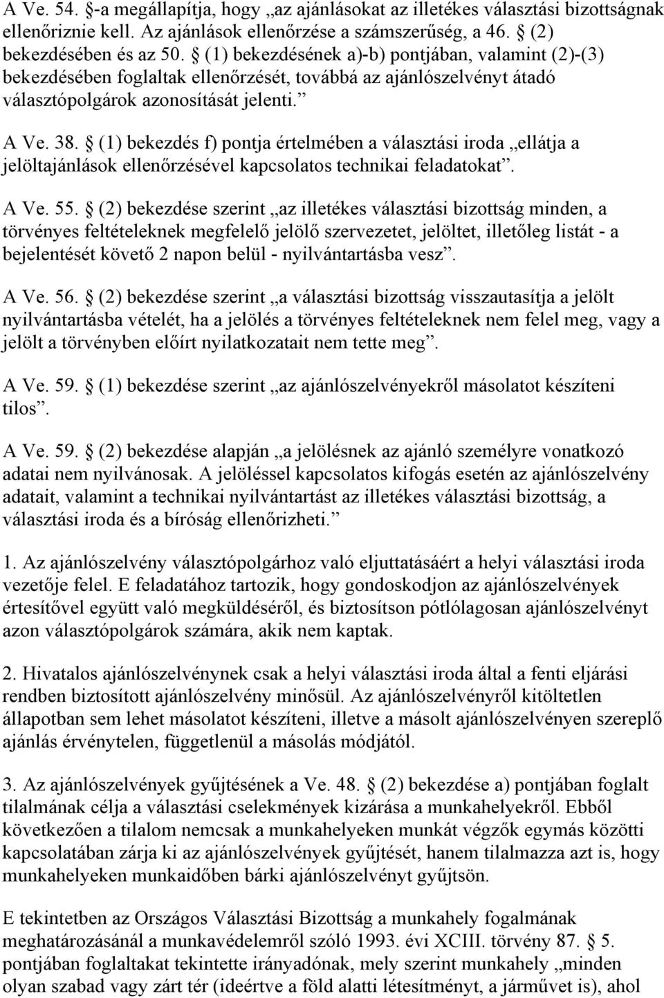 (1) bekezdés f) pontja értelmében a választási iroda ellátja a jelöltajánlások ellenőrzésével kapcsolatos technikai feladatokat. A Ve. 55.