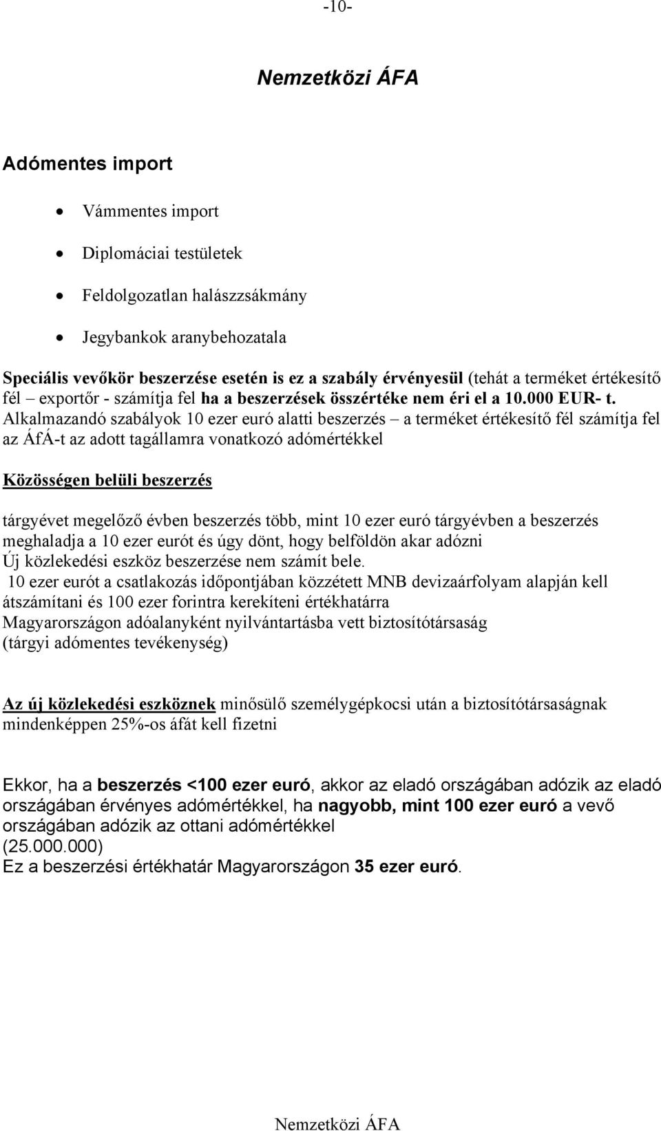 Alkalmazandó szabályok 10 ezer euró alatti beszerzés a terméket értékesítő fél számítja fel az ÁfÁ-t az adott tagállamra vonatkozó adómértékkel Közösségen belüli beszerzés tárgyévet megelőző évben