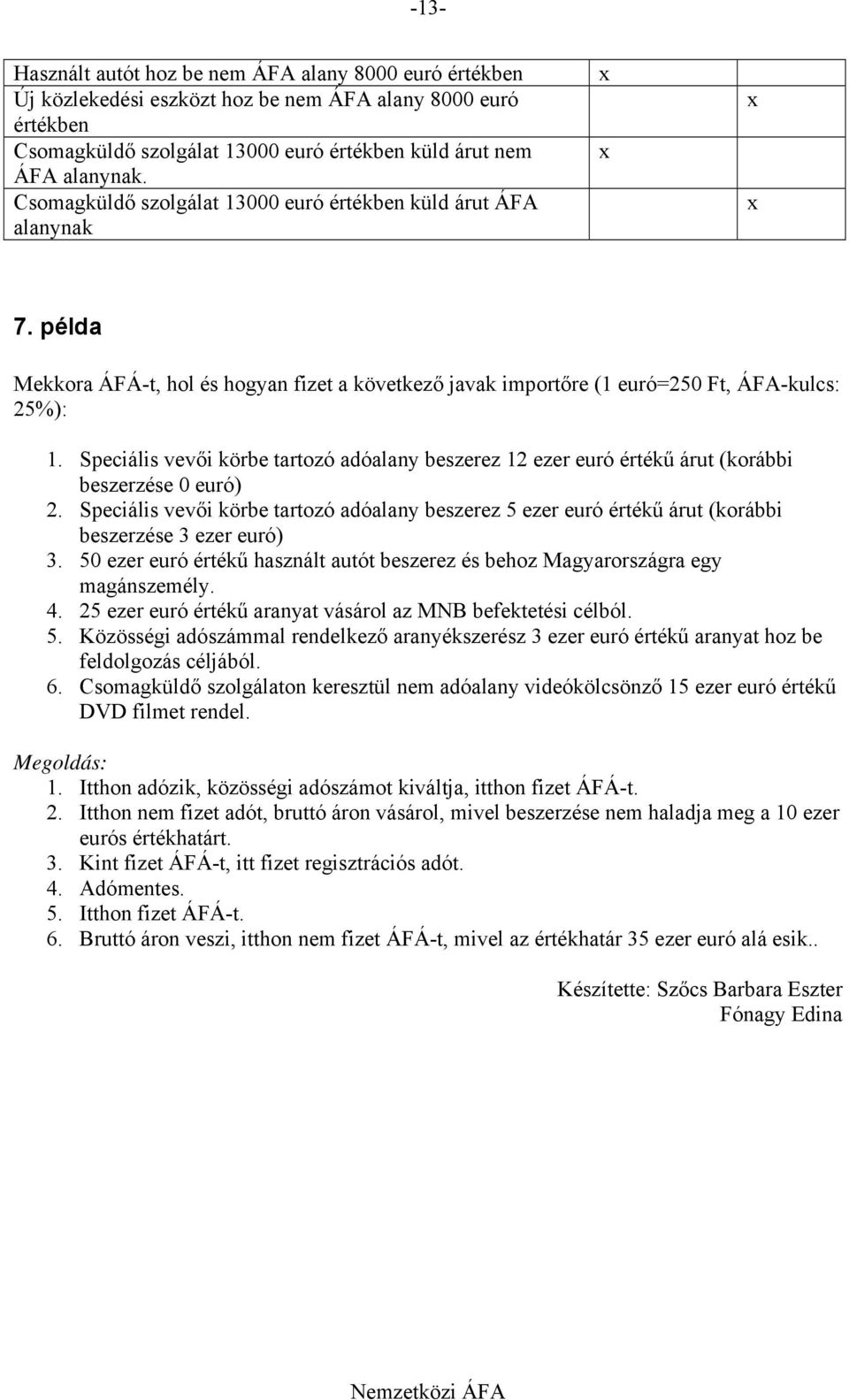 Speciális vevői körbe tartozó adóalany beszerez 12 ezer euró értékű árut (korábbi beszerzése 0 euró) 2.