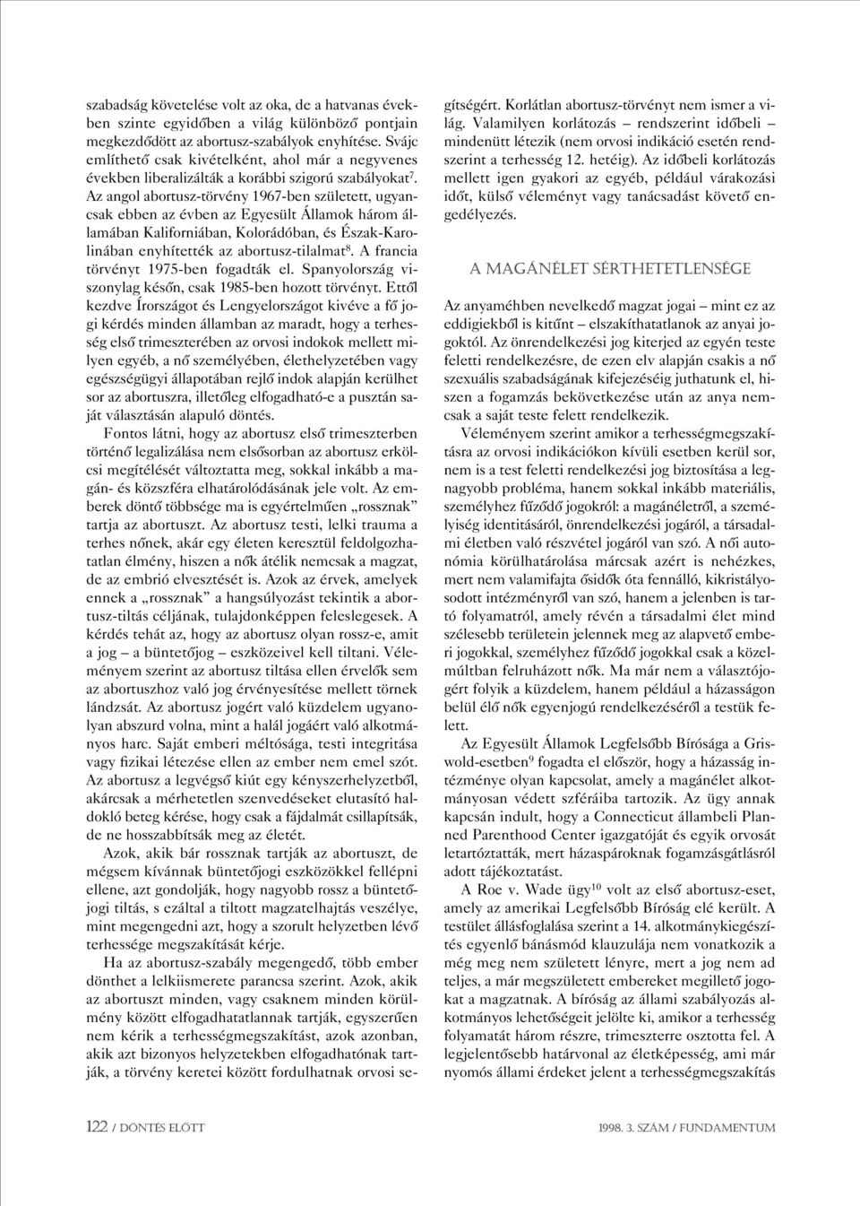 Az angol abortusz-törvény 1967-ben született, ugyancsak ebben az évben az Egyesült Államok három államában Kaliforniában, Kolorádóban, és Észak-Karolinában enyhítették az abortusz-tilalmat 8.