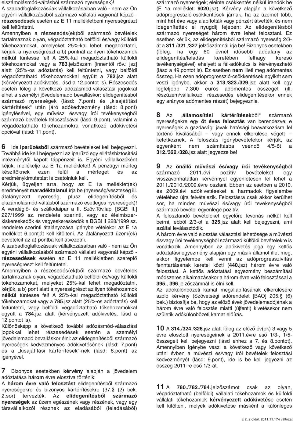 Amennyiben a részesedés(ek)ből származó bevételek tartalmaznak olyan, végadóztatható belföldi és/vagy külföldi tőkehozamokat, amelyeket 25%-kal lehet megadóztatni, kérjük, a nyereségrészt a b)