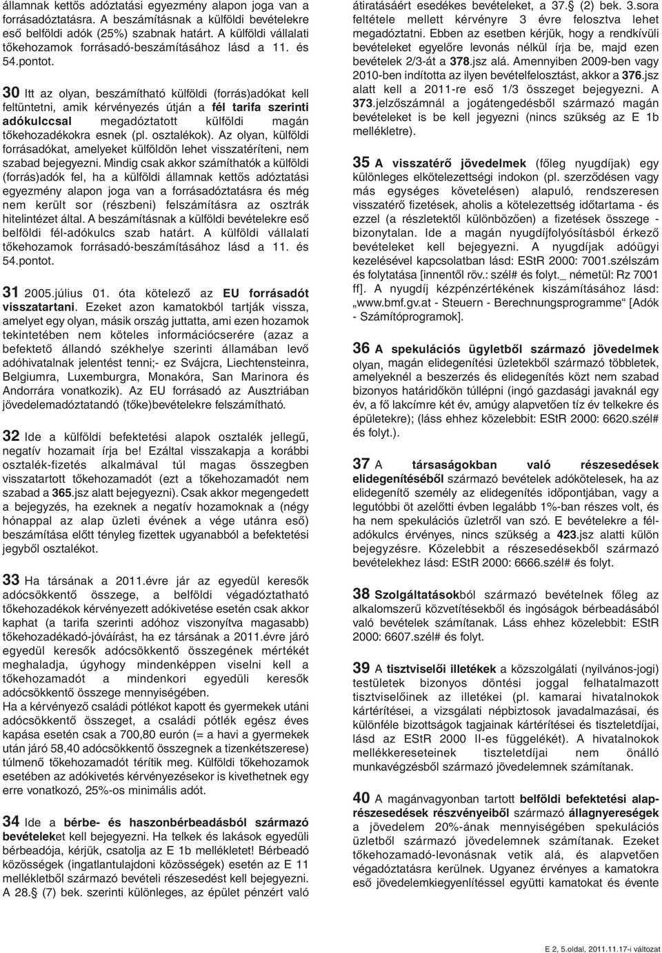 30 Itt az olyan, beszámítható külföldi (forrás)adókat kell feltüntetni, amik kérvényezés útján a fél tarifa szerinti adókulccsal megadóztatott külföldi magán tőkehozadékokra esnek (pl. osztalékok).