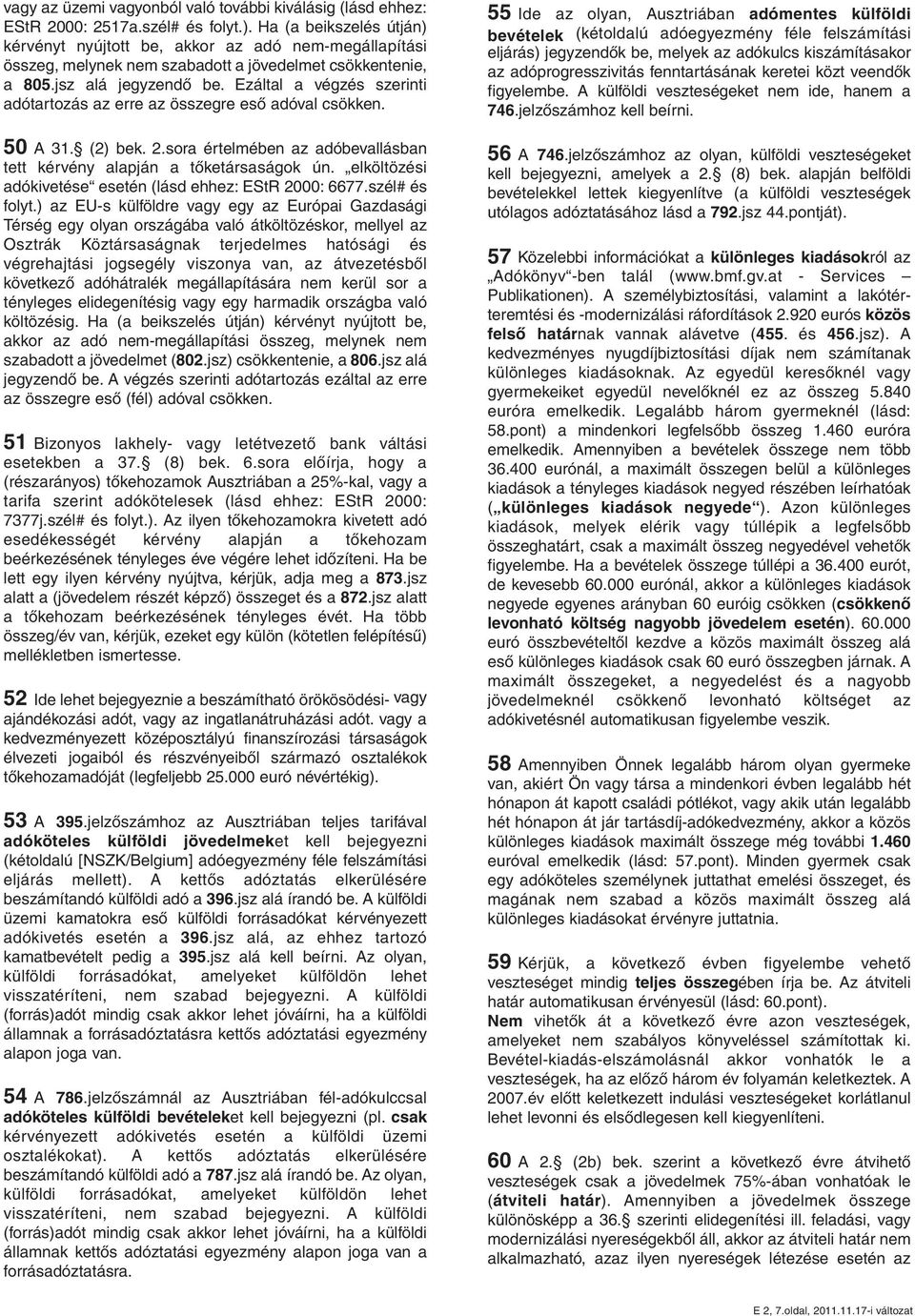 Ezáltal a végzés szerinti adótartozás az erre az összegre eső adóval csökken. 50 A 31. (2) bek. 2.sora értelmében az adóbevallásban tett kérvény alapján a tőketársaságok ún.