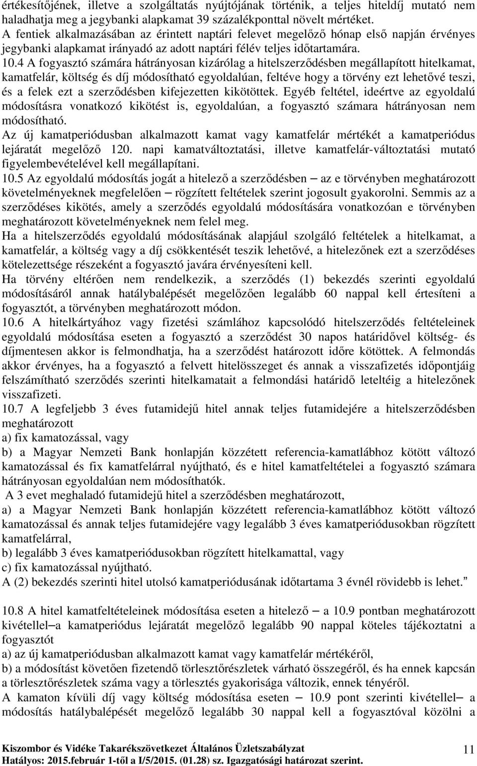 4 A fogyasztó számára hátrányosan kizárólag a hitelszerzıdésben megállapított hitelkamat, kamatfelár, költség és díj módosítható egyoldalúan, feltéve hogy a törvény ezt lehetıvé teszi, és a felek ezt