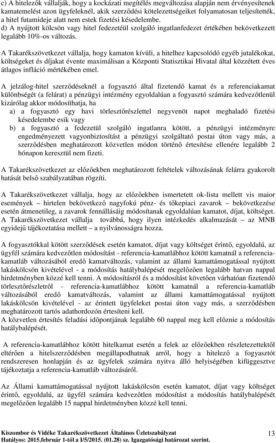 A Takarékszövetkezet vállalja, hogy kamaton kívüli, a hitelhez kapcsolódó egyéb jutalékokat, költségeket és díjakat évente maximálisan a Központi Statisztikai Hivatal által közzétett éves átlagos