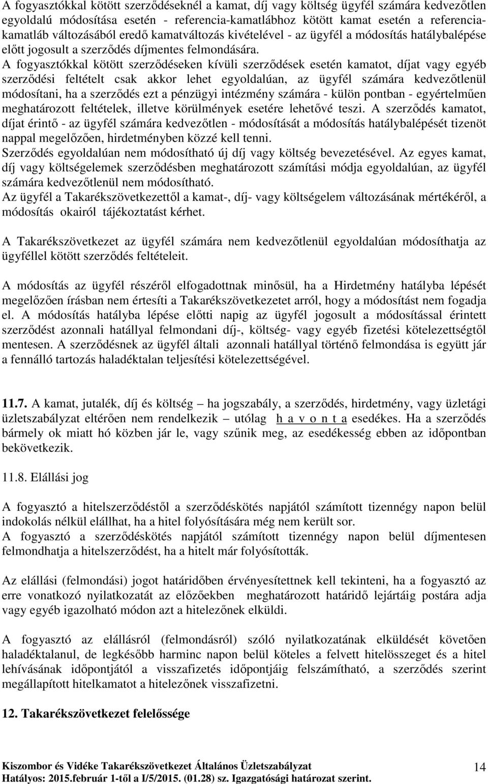 A fogyasztókkal kötött szerzıdéseken kívüli szerzıdések esetén kamatot, díjat vagy egyéb szerzıdési feltételt csak akkor lehet egyoldalúan, az ügyfél számára kedvezıtlenül módosítani, ha a szerzıdés