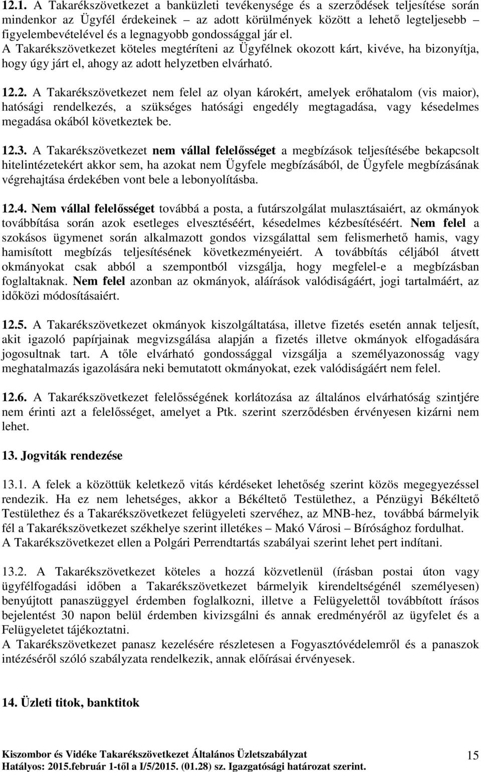 2. A Takarékszövetkezet nem felel az olyan károkért, amelyek erıhatalom (vis maior), hatósági rendelkezés, a szükséges hatósági engedély megtagadása, vagy késedelmes megadása okából következtek be.