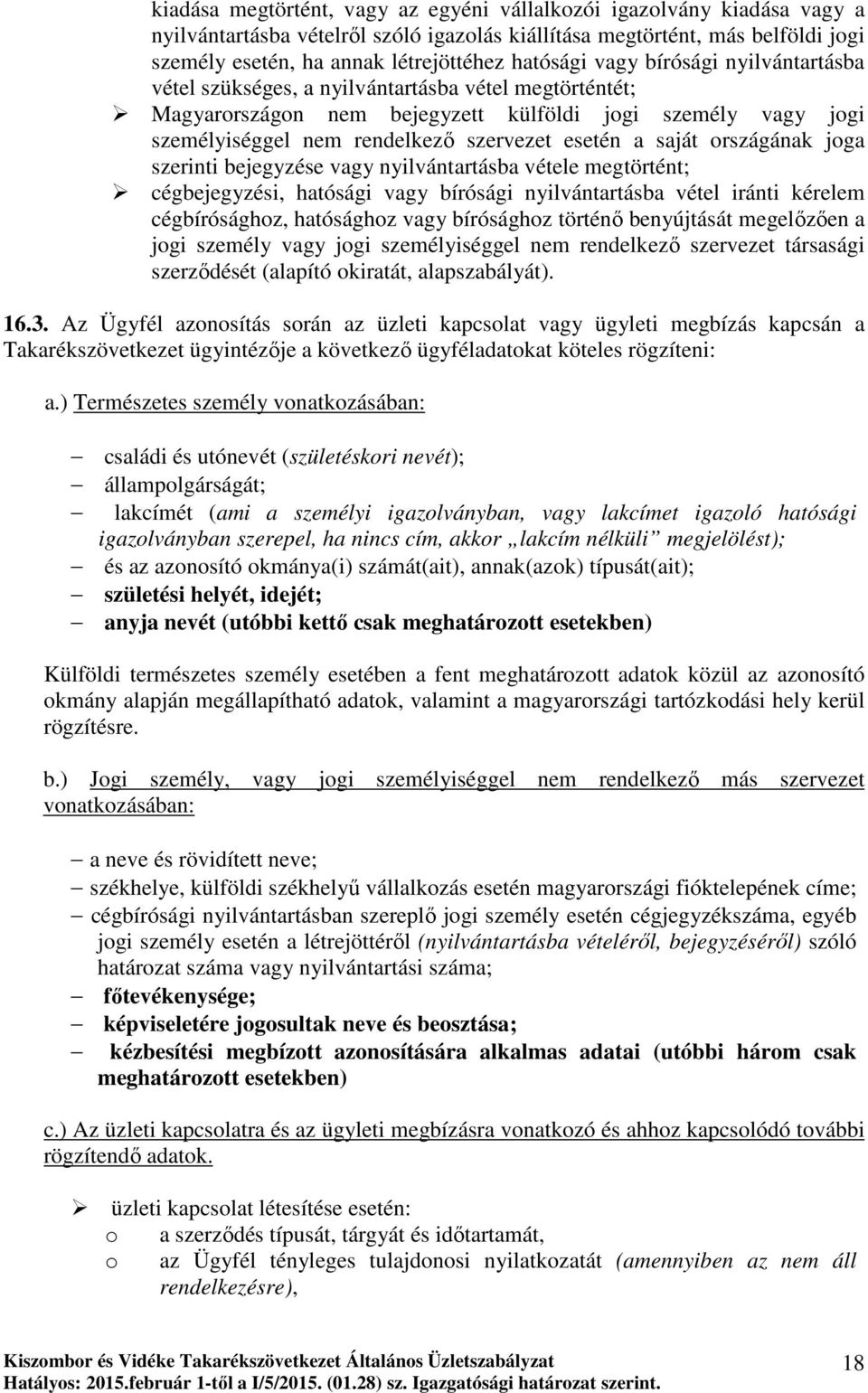 esetén a saját országának joga szerinti bejegyzése vagy nyilvántartásba vétele megtörtént; cégbejegyzési, hatósági vagy bírósági nyilvántartásba vétel iránti kérelem cégbírósághoz, hatósághoz vagy