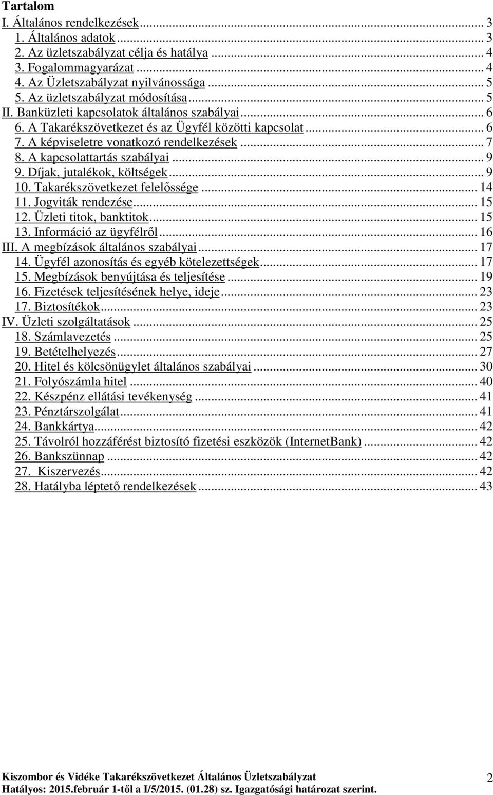 A kapcsolattartás szabályai... 9 9. Díjak, jutalékok, költségek... 9 10. Takarékszövetkezet felelıssége... 14 11. Jogviták rendezése... 15 12. Üzleti titok, banktitok... 15 13.