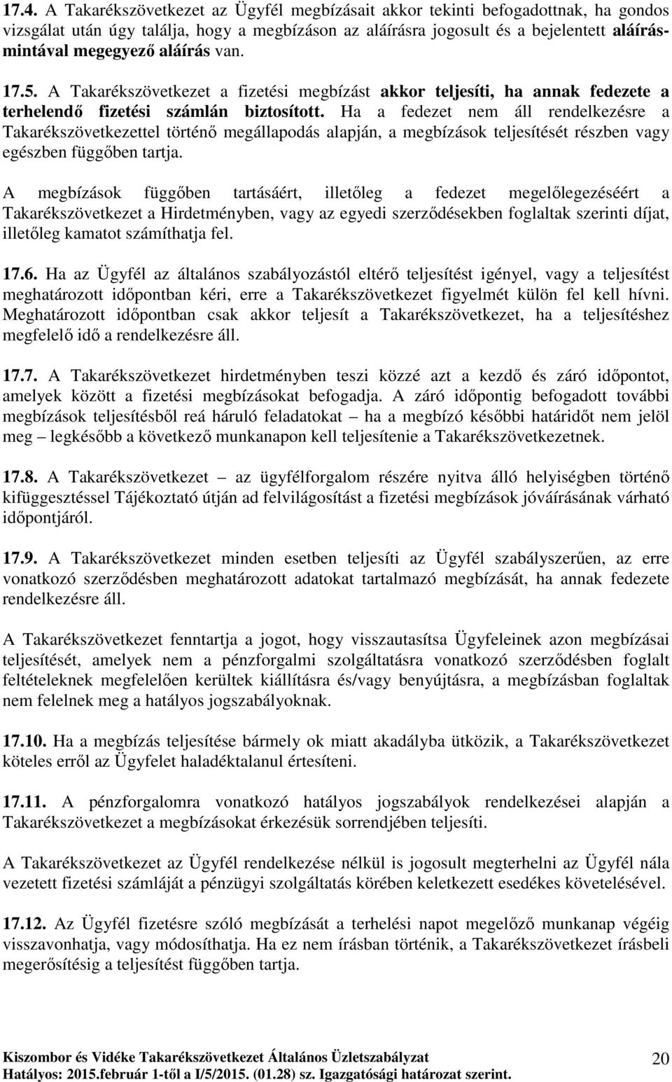 Ha a fedezet nem áll rendelkezésre a Takarékszövetkezettel történı megállapodás alapján, a megbízások teljesítését részben vagy egészben függıben tartja.