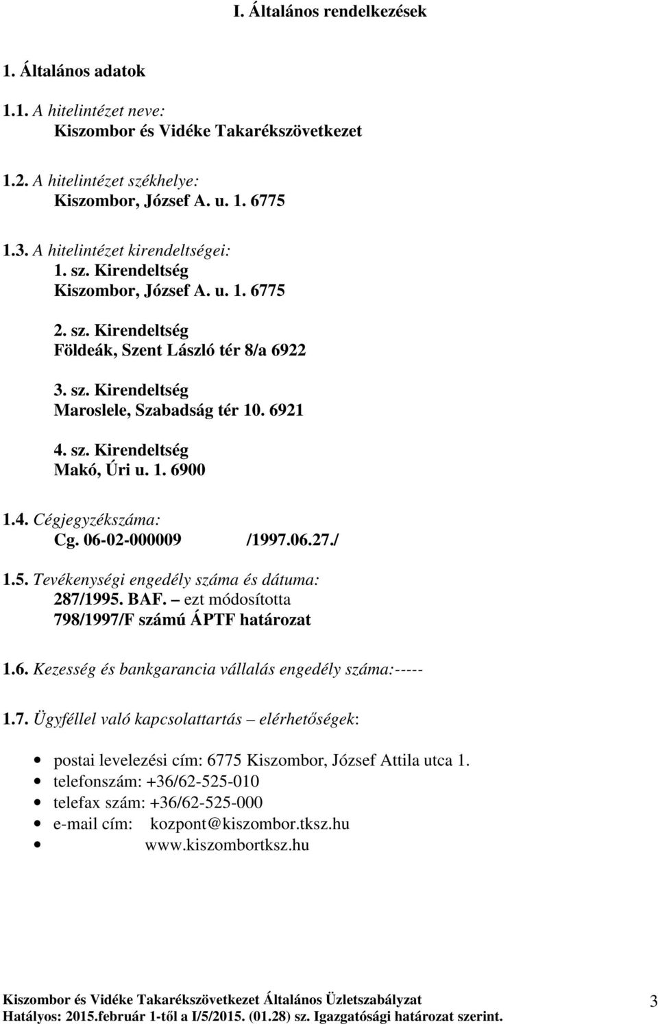 1. 6900 1.4. Cégjegyzékszáma: Cg. 06-02-000009 /1997.06.27./ 1.5. Tevékenységi engedély száma és dátuma: 287/1995. BAF. ezt módosította 798/1997/F számú ÁPTF határozat 1.6. Kezesség és bankgarancia vállalás engedély száma:----- 1.