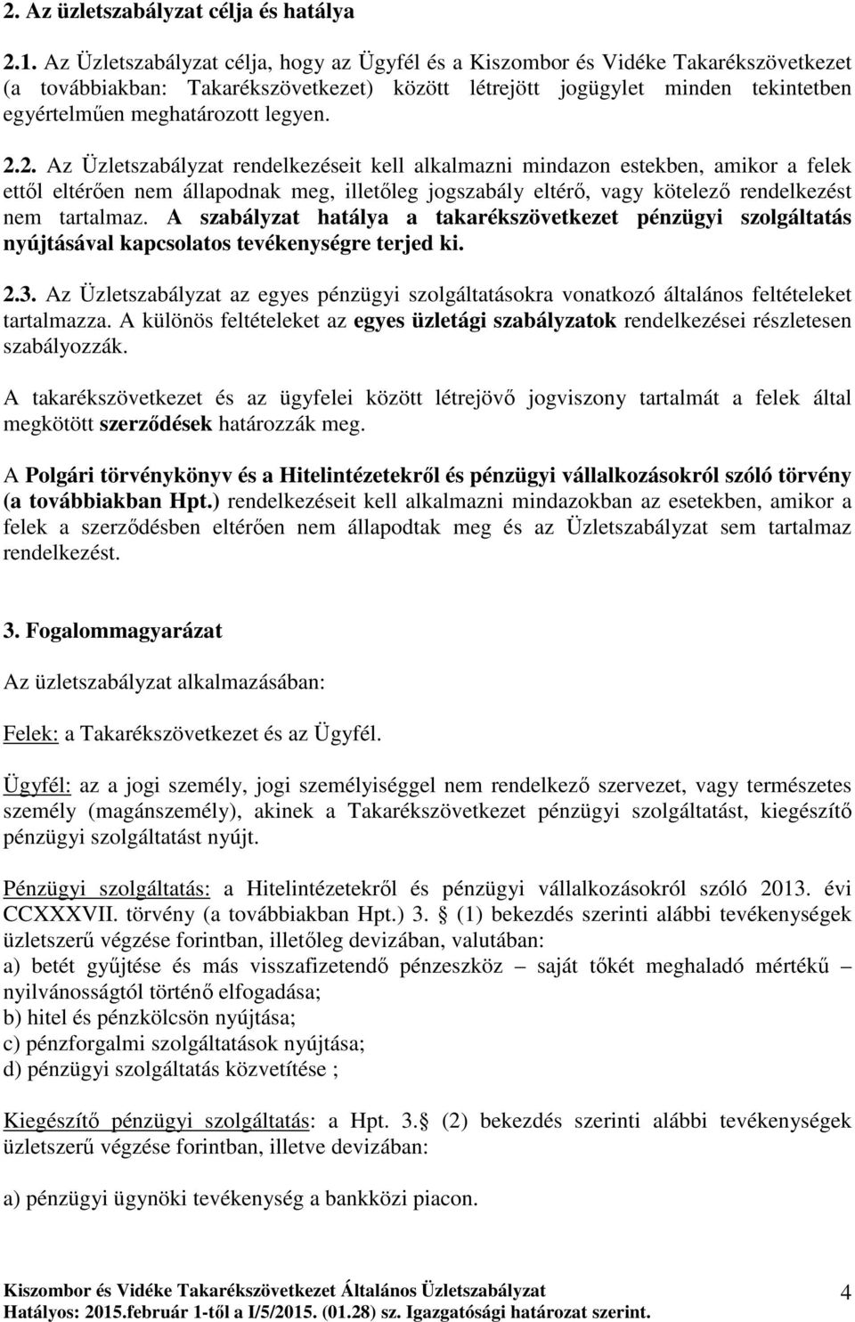 legyen. 2.2. Az Üzletszabályzat rendelkezéseit kell alkalmazni mindazon estekben, amikor a felek ettıl eltérıen nem állapodnak meg, illetıleg jogszabály eltérı, vagy kötelezı rendelkezést nem tartalmaz.