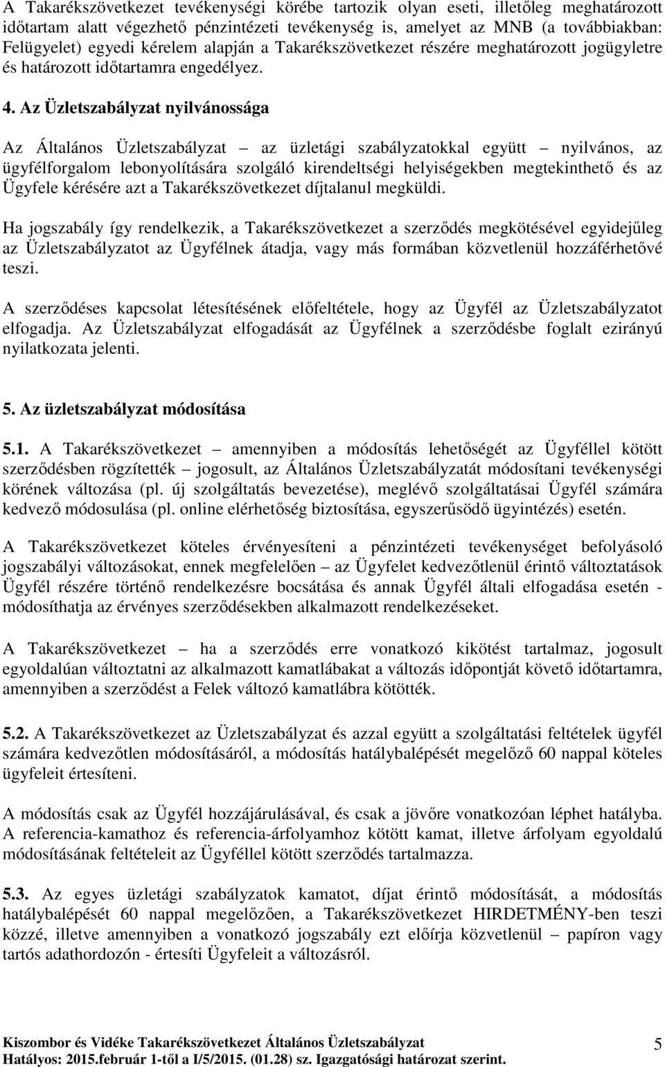 Az Üzletszabályzat nyilvánossága Az Általános Üzletszabályzat az üzletági szabályzatokkal együtt nyilvános, az ügyfélforgalom lebonyolítására szolgáló kirendeltségi helyiségekben megtekinthetı és az