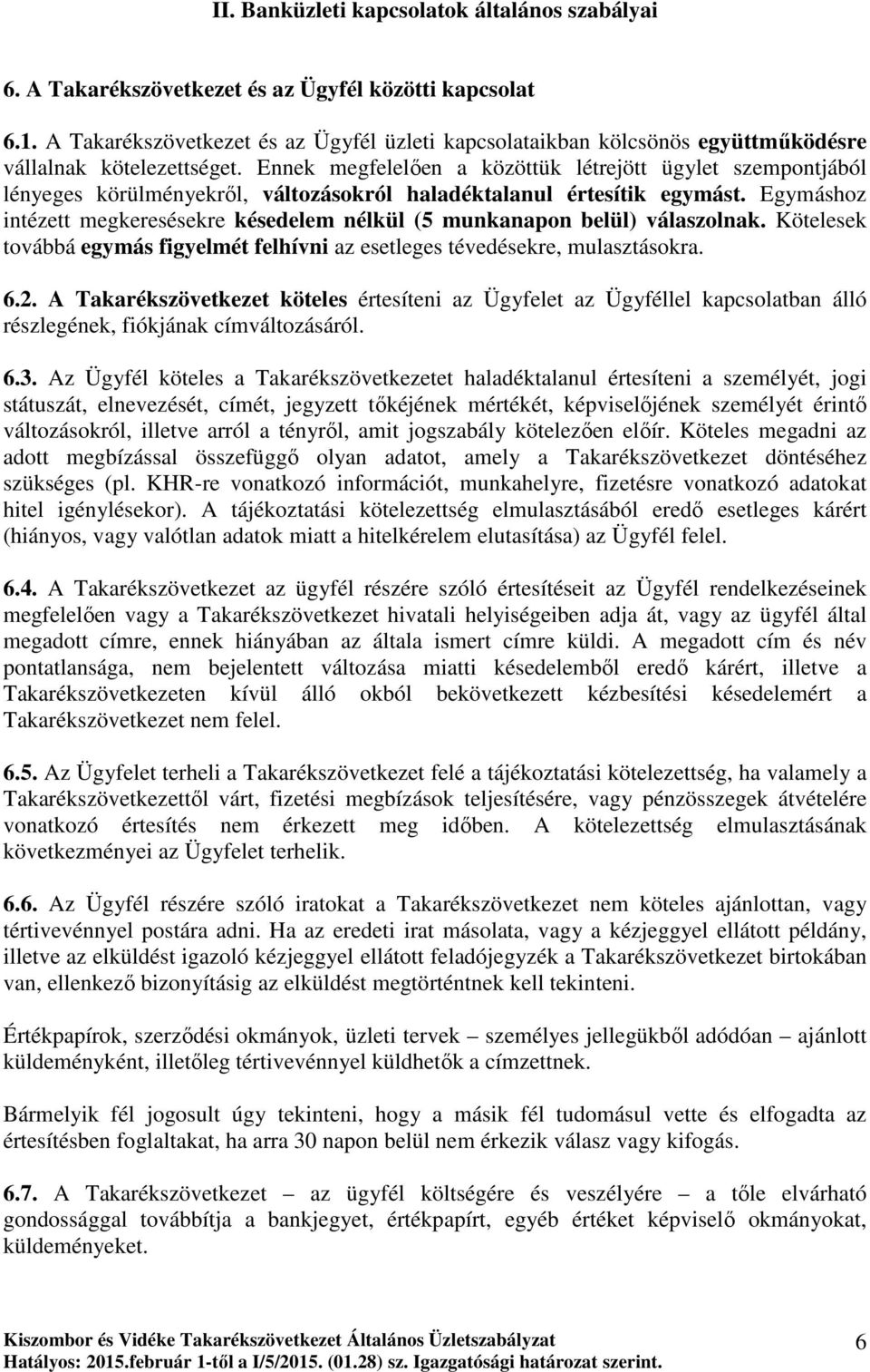 Ennek megfelelıen a közöttük létrejött ügylet szempontjából lényeges körülményekrıl, változásokról haladéktalanul értesítik egymást.