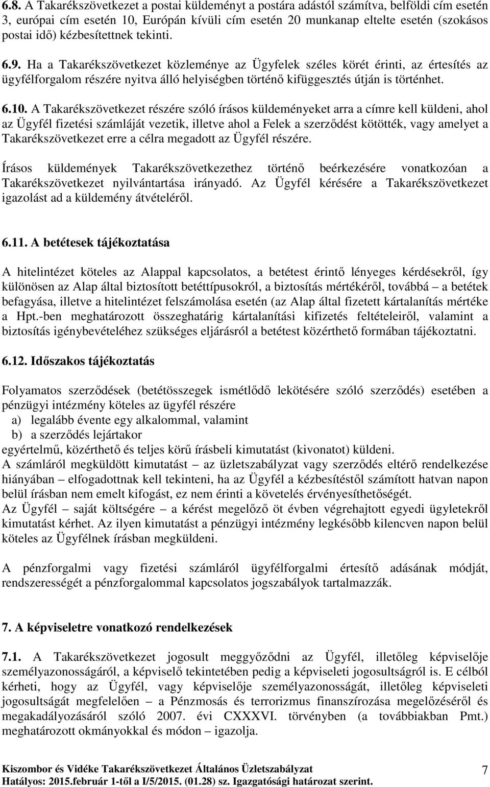 6.10. A Takarékszövetkezet részére szóló írásos küldeményeket arra a címre kell küldeni, ahol az Ügyfél fizetési számláját vezetik, illetve ahol a Felek a szerzıdést kötötték, vagy amelyet a