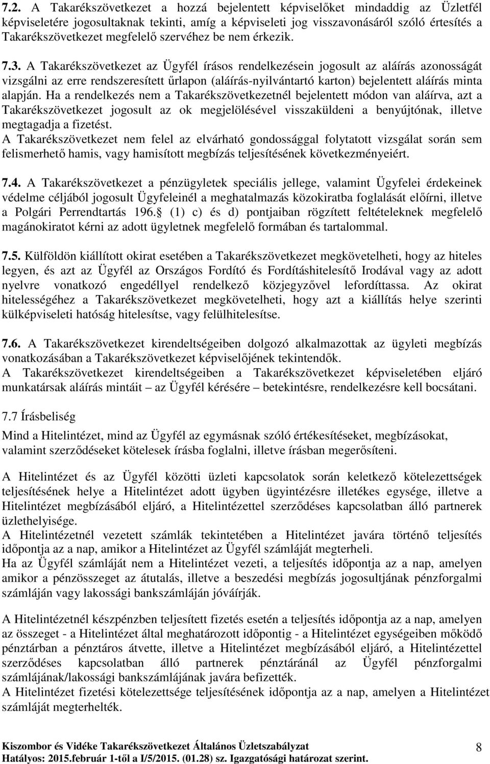 A Takarékszövetkezet az Ügyfél írásos rendelkezésein jogosult az aláírás azonosságát vizsgálni az erre rendszeresített őrlapon (aláírás-nyilvántartó karton) bejelentett aláírás minta alapján.