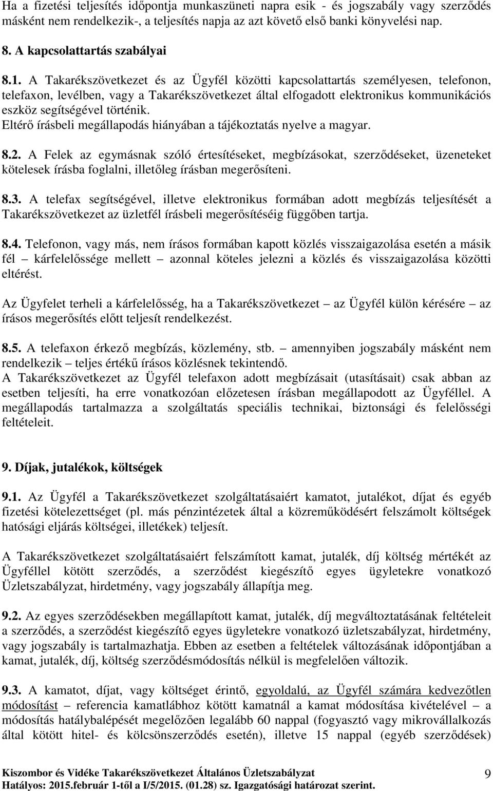 A Takarékszövetkezet és az Ügyfél közötti kapcsolattartás személyesen, telefonon, telefaxon, levélben, vagy a Takarékszövetkezet által elfogadott elektronikus kommunikációs eszköz segítségével