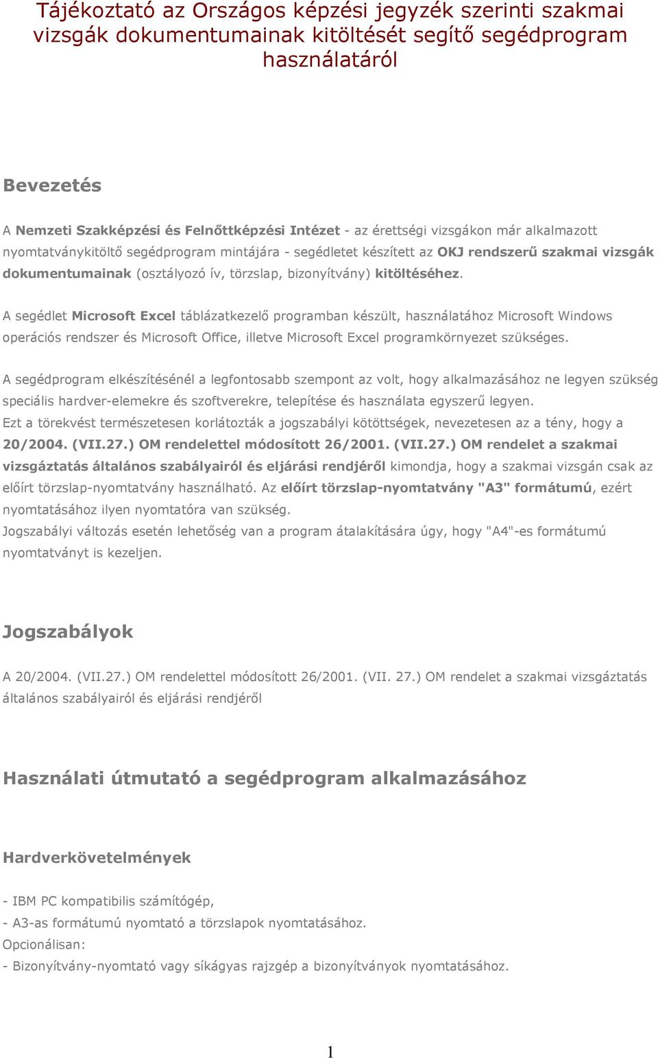 A segédlet Microsoft Excel táblázatkezelı programban készült, használatához Microsoft Windows operációs rendszer és Microsoft Office, illetve Microsoft Excel programkörnyezet szükséges.