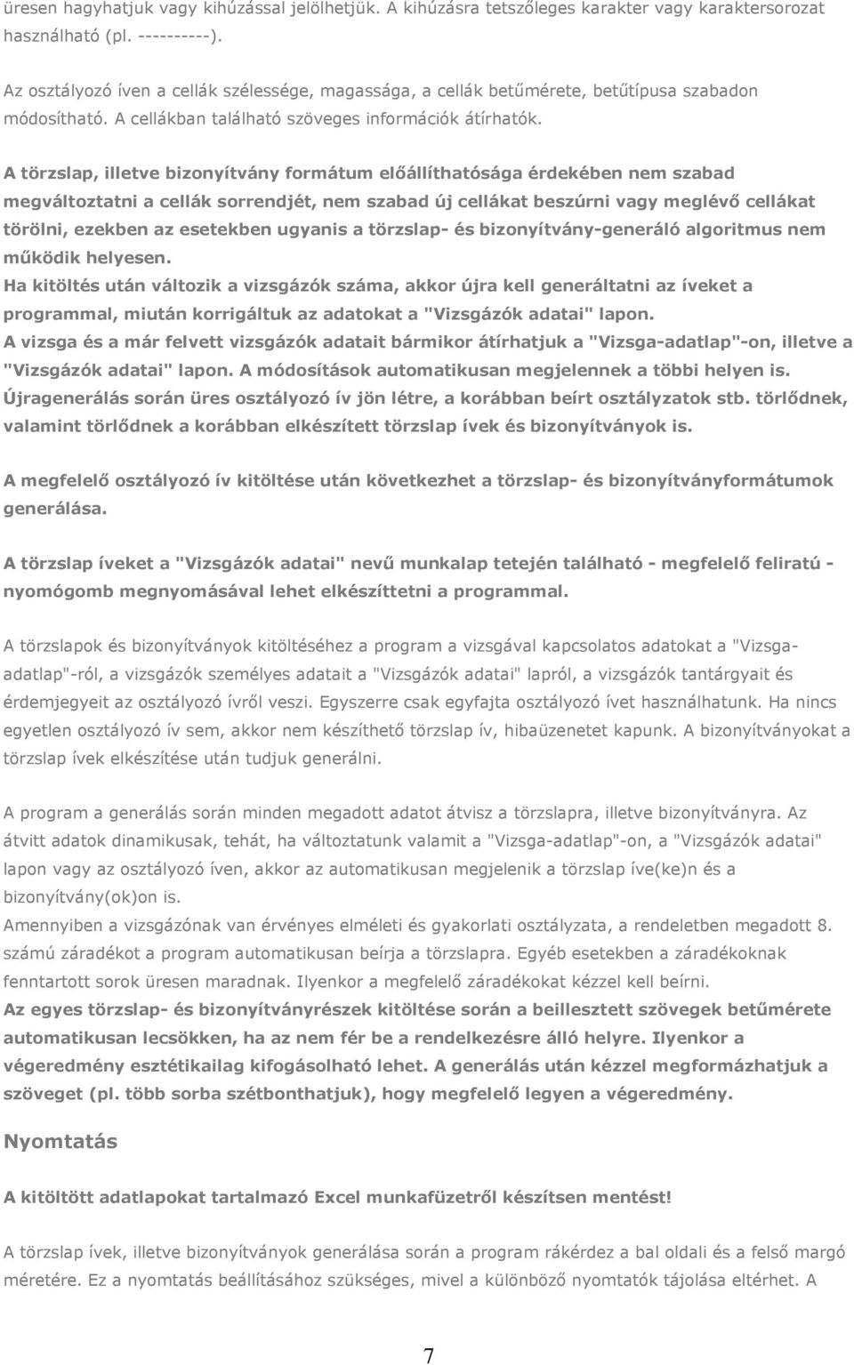 A törzslap, illetve bizonyítvány formátum elıállíthatósága érdekében nem szabad megváltoztatni a cellák sorrendjét, nem szabad új cellákat beszúrni vagy meglévı cellákat törölni, ezekben az esetekben